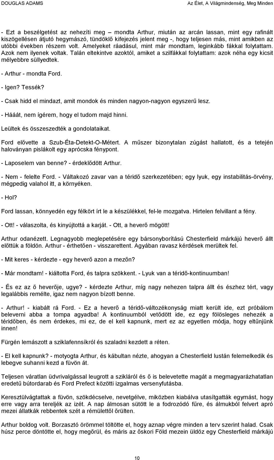 Talán eltekintve azoktól, amiket a szilfákkal folytattam: azok néha egy kicsit mélyebbre süllyedtek. - Arthur - mondta Ford. - Igen? Tessék?