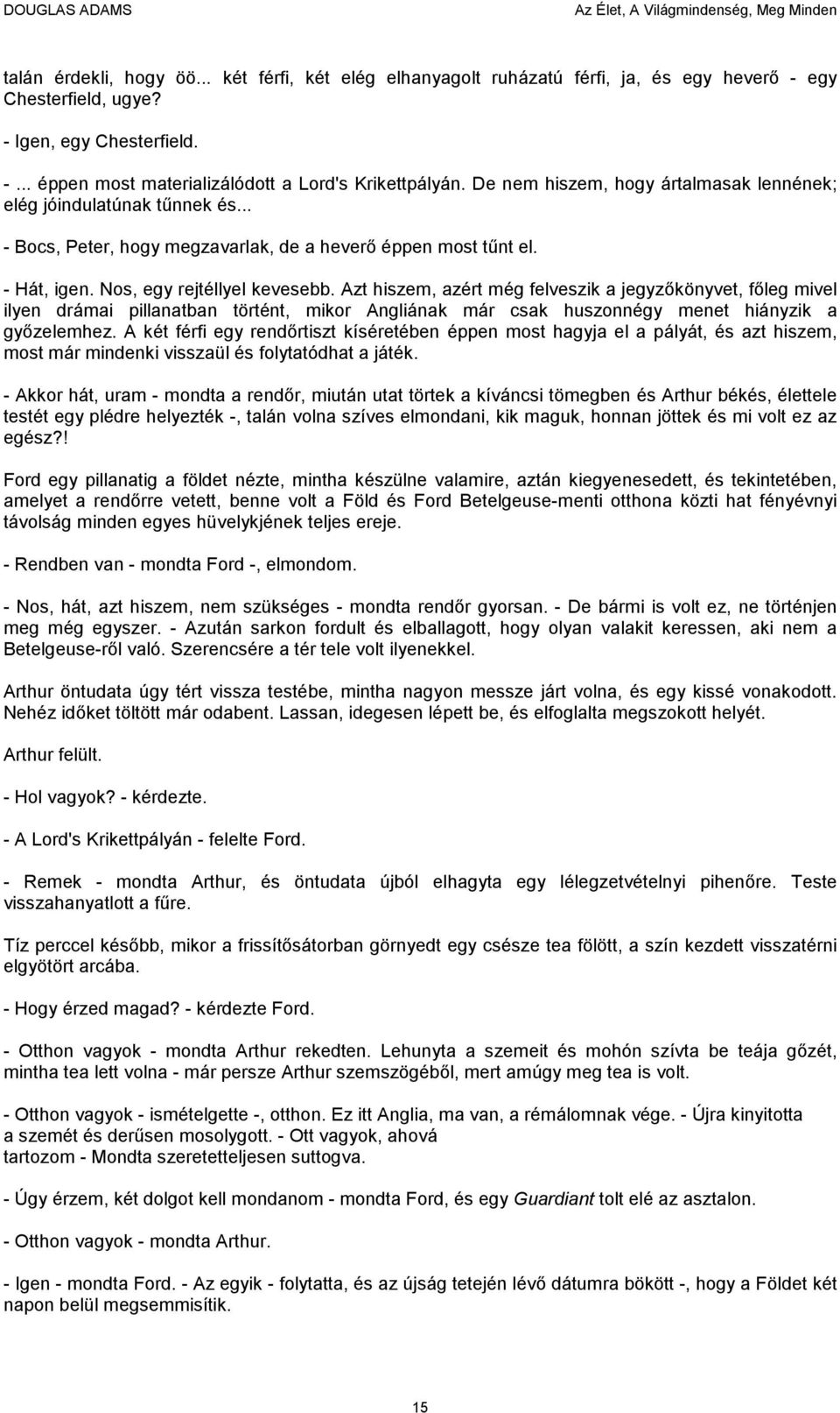 Azt hiszem, azért még felveszik a jegyzőkönyvet, főleg mivel ilyen drámai pillanatban történt, mikor Angliának már csak huszonnégy menet hiányzik a győzelemhez.