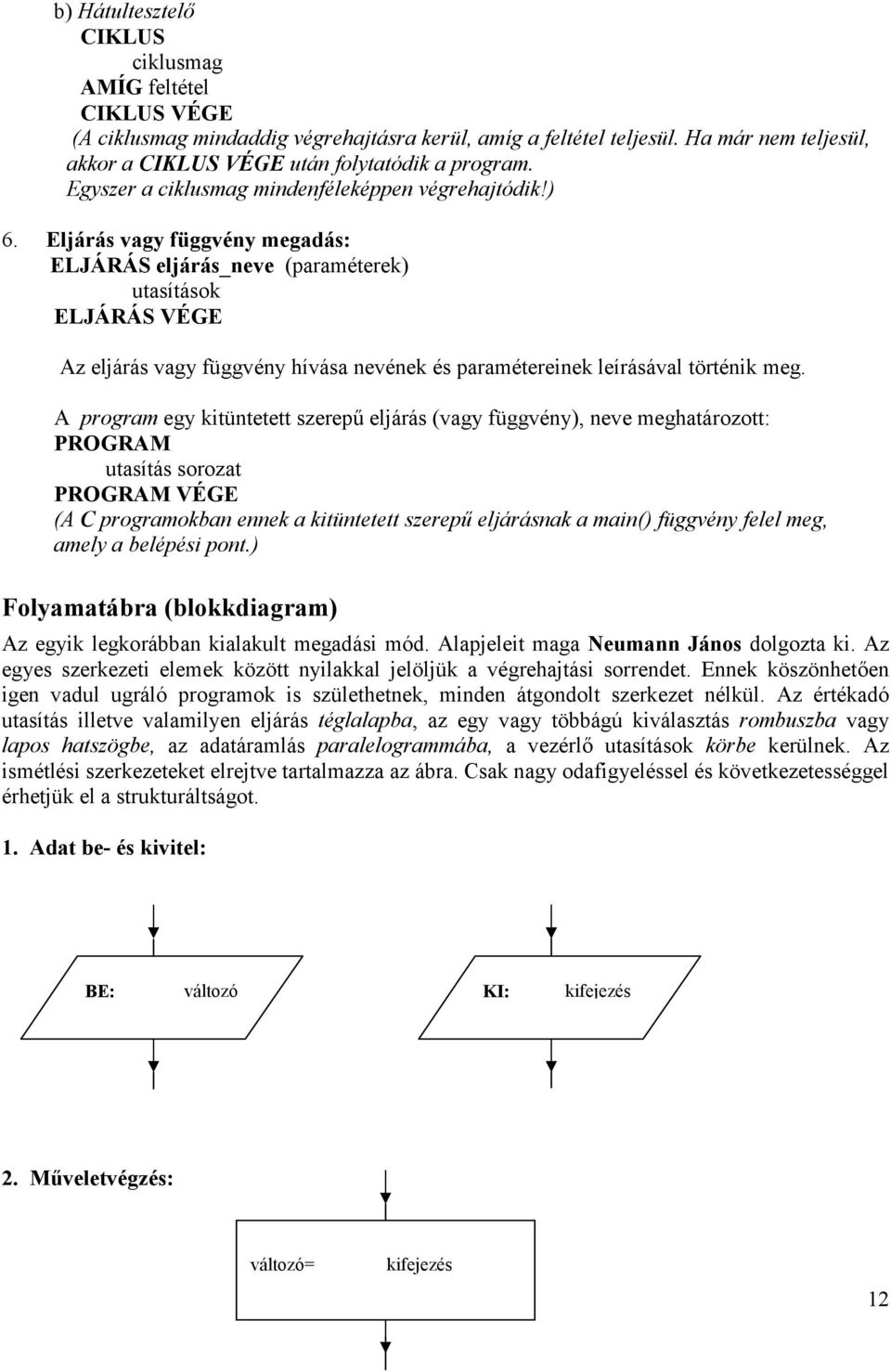 Eljárás vagy függvény megadás: ELJÁRÁS eljárás_neve (paraméterek) utasítások Az eljárás vagy függvény hívása nevének és paramétereinek leírásával történik meg.