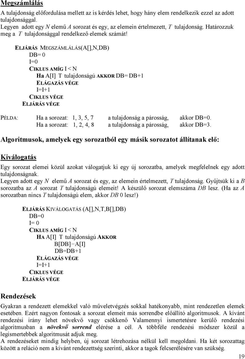 ELJÁRÁS MEGSZÁMLÁLÁS(A[],N,DB) DB= 0 I=0 CIKLUS AMÍG I < N Ha A[I] T tulajdonságú AKKOR DB= DB+1 I=I+1 PÉLDA: Ha a sorozat: 1, 3, 5, 7 a tulajdonság a párosság, akkor DB=0.