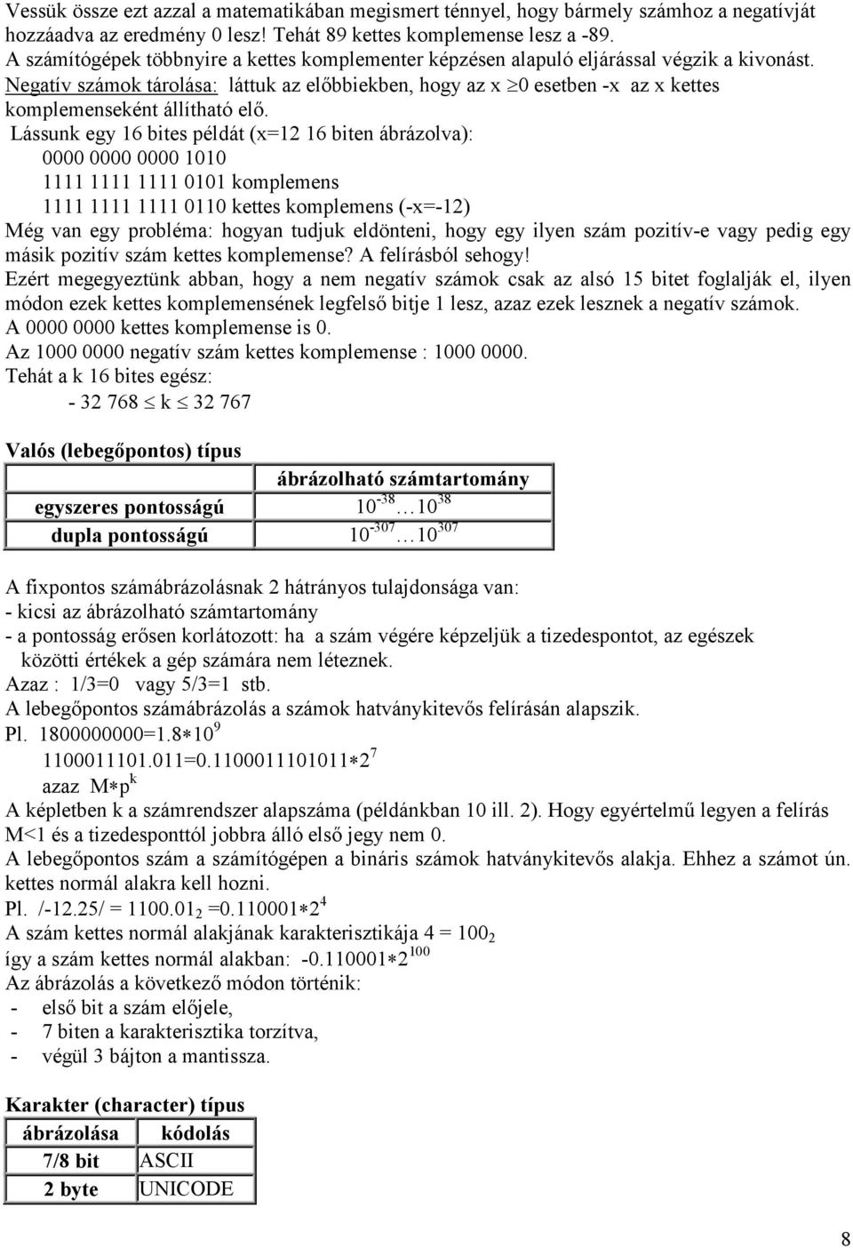 Negatív számok tárolása: láttuk az elbbiekben, hogy az x 0 esetben -x az x kettes komplemenseként állítható el.