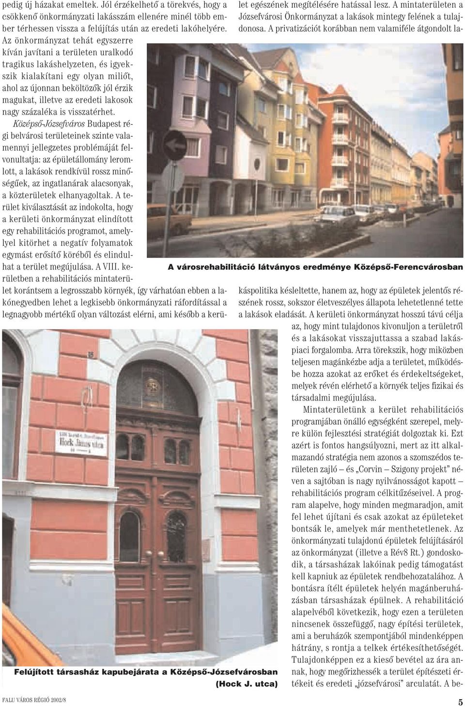 Az önkormányzat tehát egyszerre kíván javítani a területen uralkodó tragikus lakáshelyzeten, és igyekszik kialakítani egy olyan miliôt, ahol az újonnan beköltözôk jól érzik magukat, illetve az