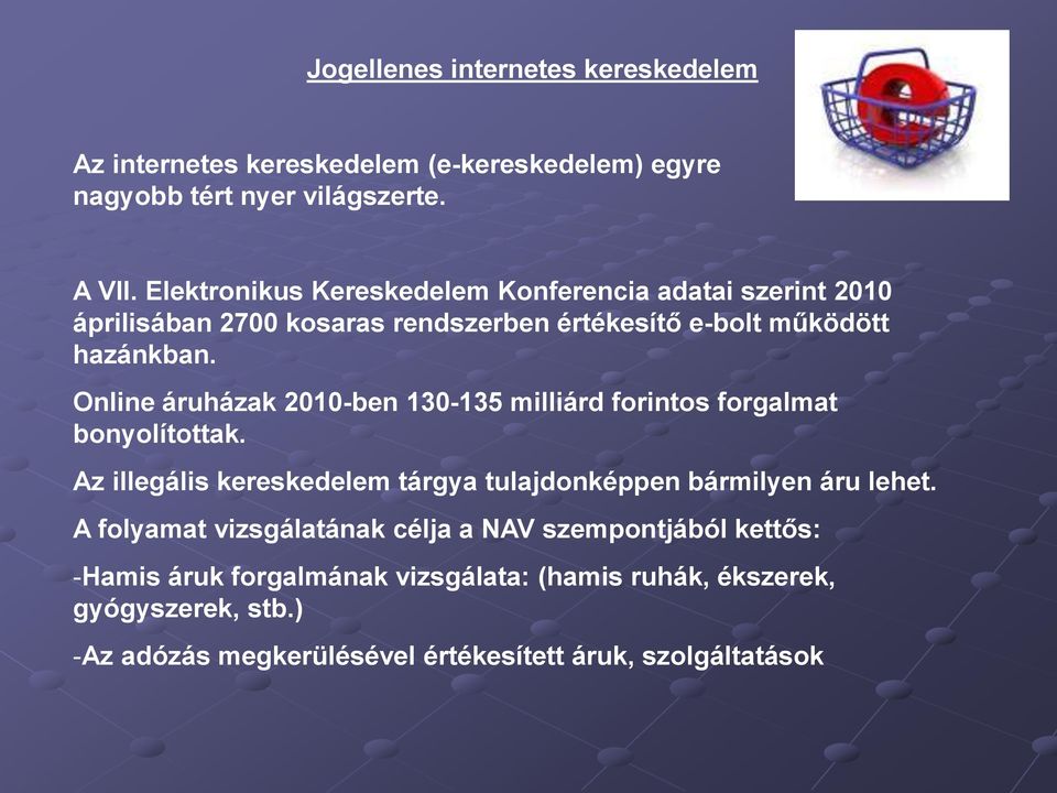 Online áruházak 2010-ben 130-135 milliárd forintos forgalmat bonyolítottak. Az illegális kereskedelem tárgya tulajdonképpen bármilyen áru lehet.