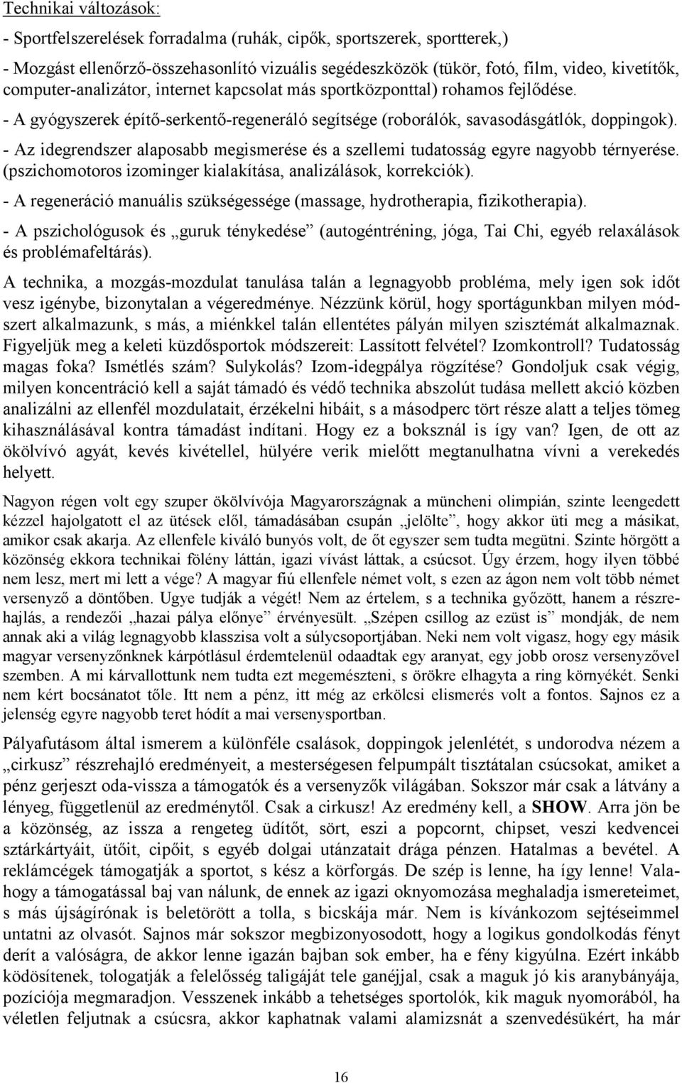 - Az idegrendszer alaposabb megismerése és a szellemi tudatosság egyre nagyobb térnyerése. (pszichomotoros izominger kialakítása, analizálások, korrekciók).