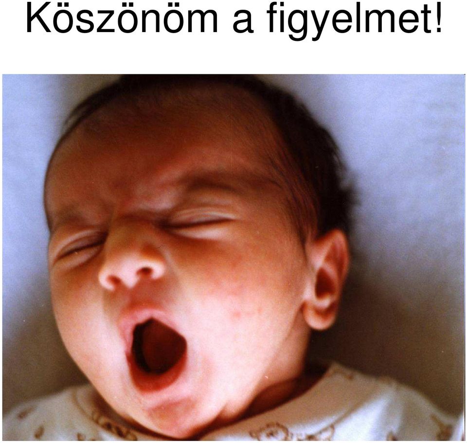 figyelmet!