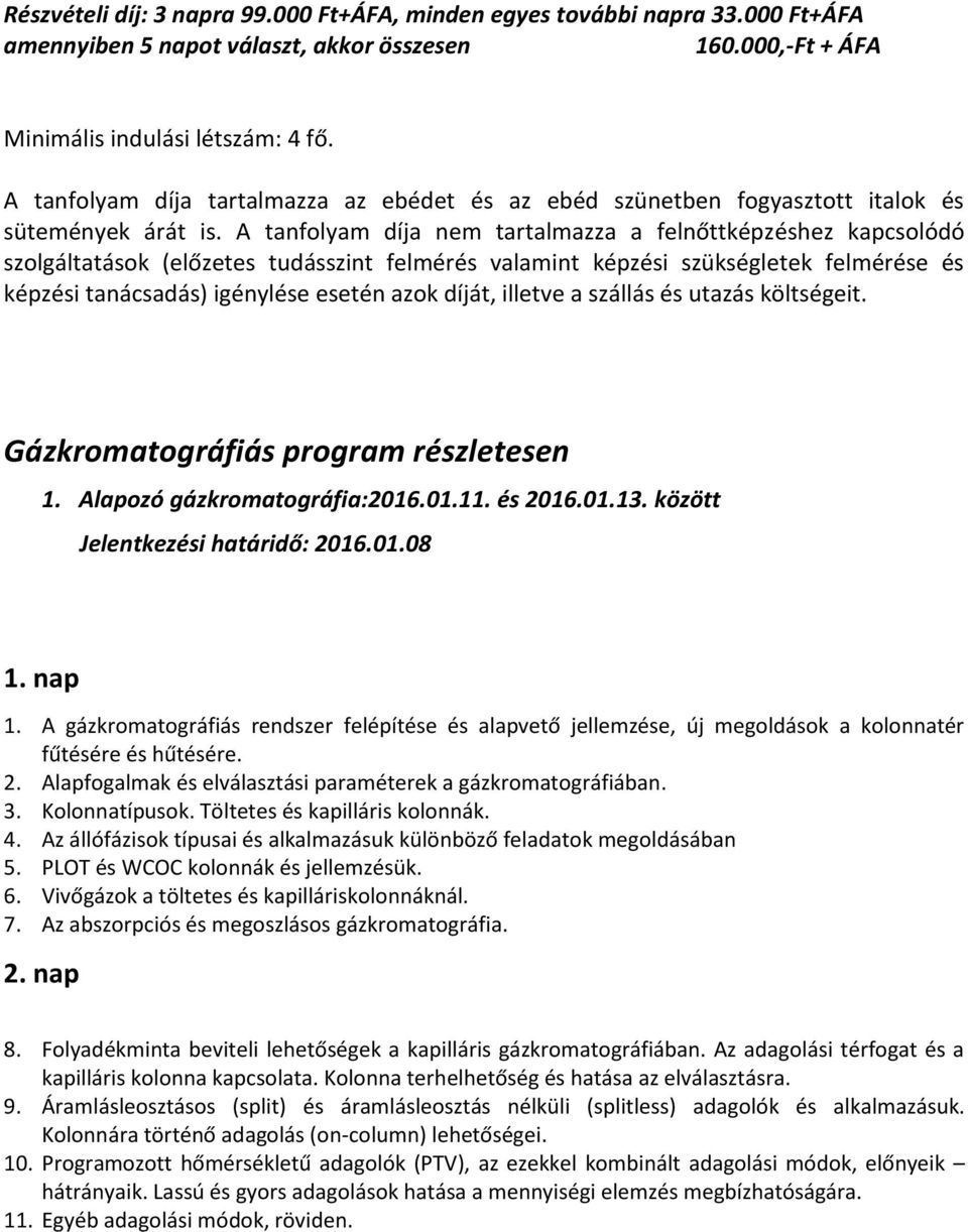 A tanfolyam díja nem tartalmazza a felnőttképzéshez kapcsolódó szolgáltatások (előzetes tudásszint felmérés valamint képzési szükségletek felmérése és képzési tanácsadás) igénylése esetén azok díját,