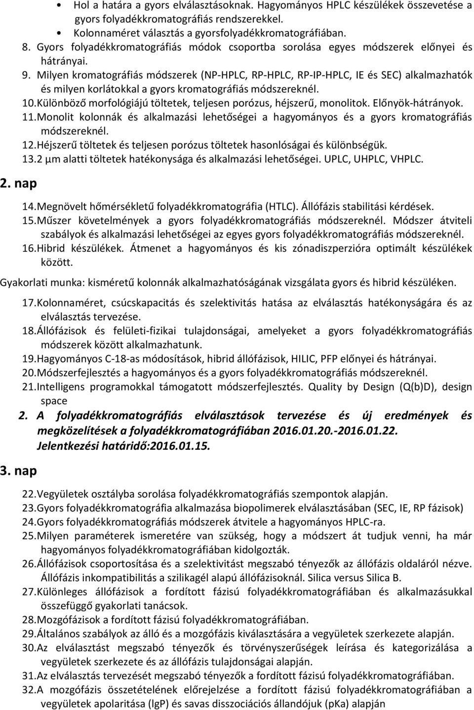 Milyen kromatográfiás módszerek (NP-HPLC, RP-HPLC, RP-IP-HPLC, IE és SEC) alkalmazhatók és milyen korlátokkal a gyors kromatográfiás módszereknél. 10.