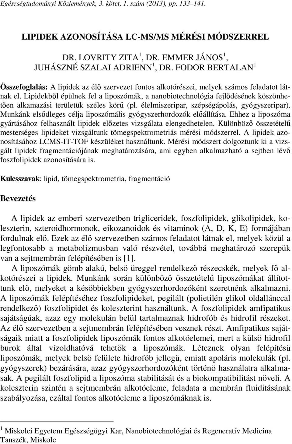 Lipidekből épülnek fel a liposzómák, a nanobiotechnológia fejlődésének köszönhetően alkamazási területük széles körű (pl. élelmiszeripar, szépségápolás, gyógyszeripar).