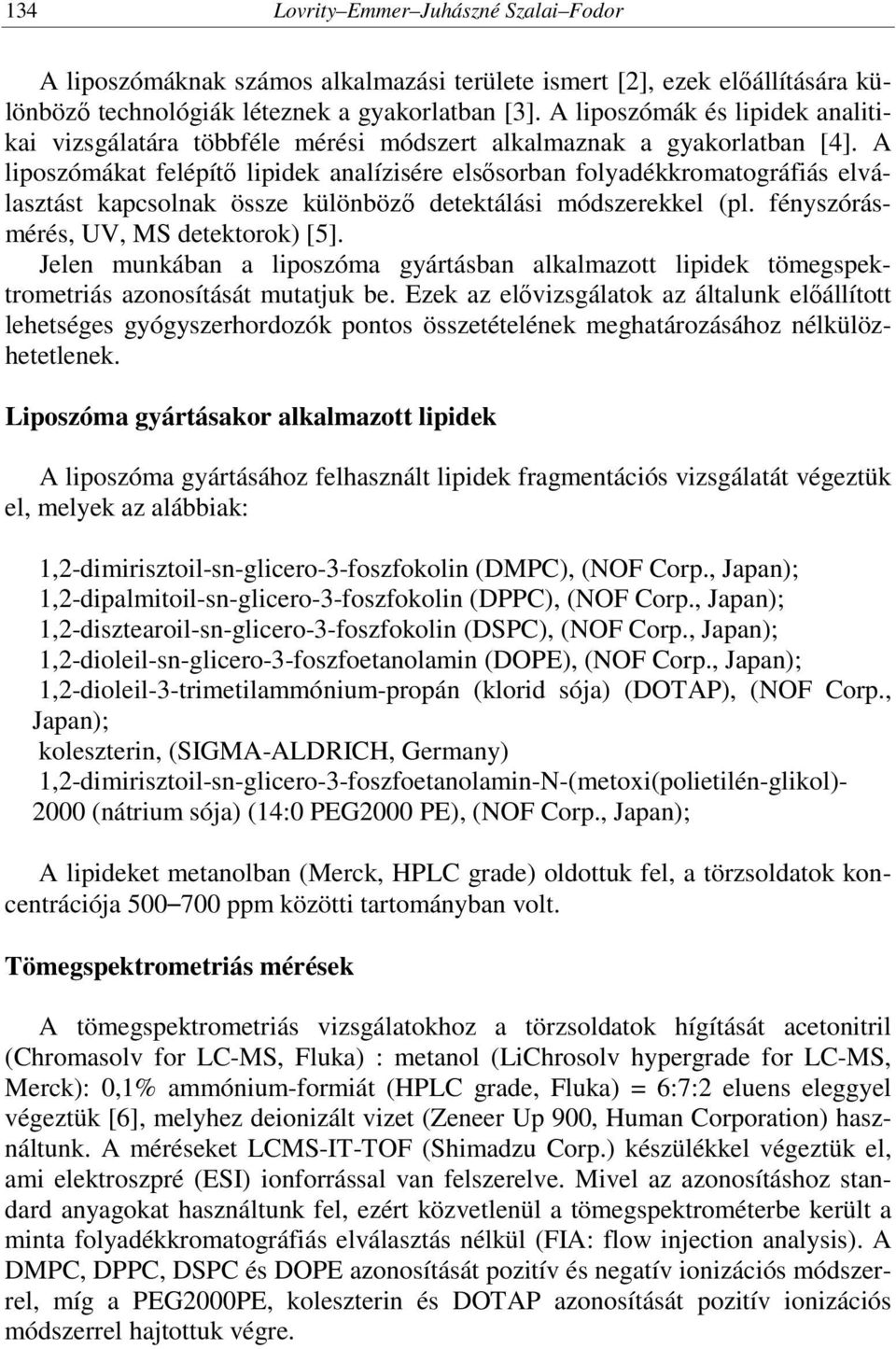A liposzómákat felépítő lipidek analízisére elsősorban folyadékkromatográfiás elválasztást kapcsolnak össze különböző detektálási módszerekkel (pl. fényszórásmérés, UV, MS detektorok) [5].