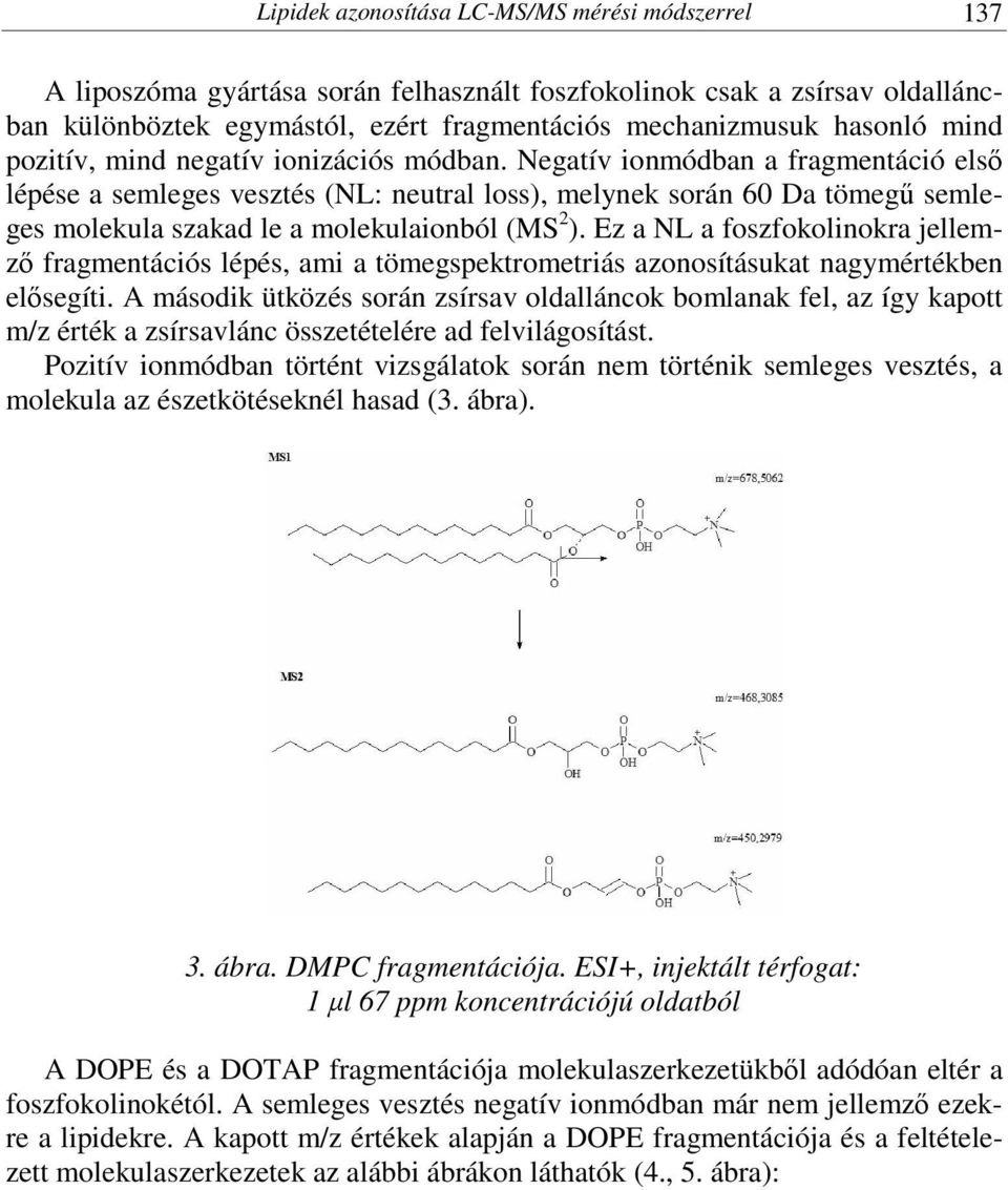 Negatív ionmódban a fragmentáció első lépése a semleges vesztés (NL: neutral loss), melynek során 60 Da tömegű semleges molekula szakad le a molekulaionból (MS 2 ).