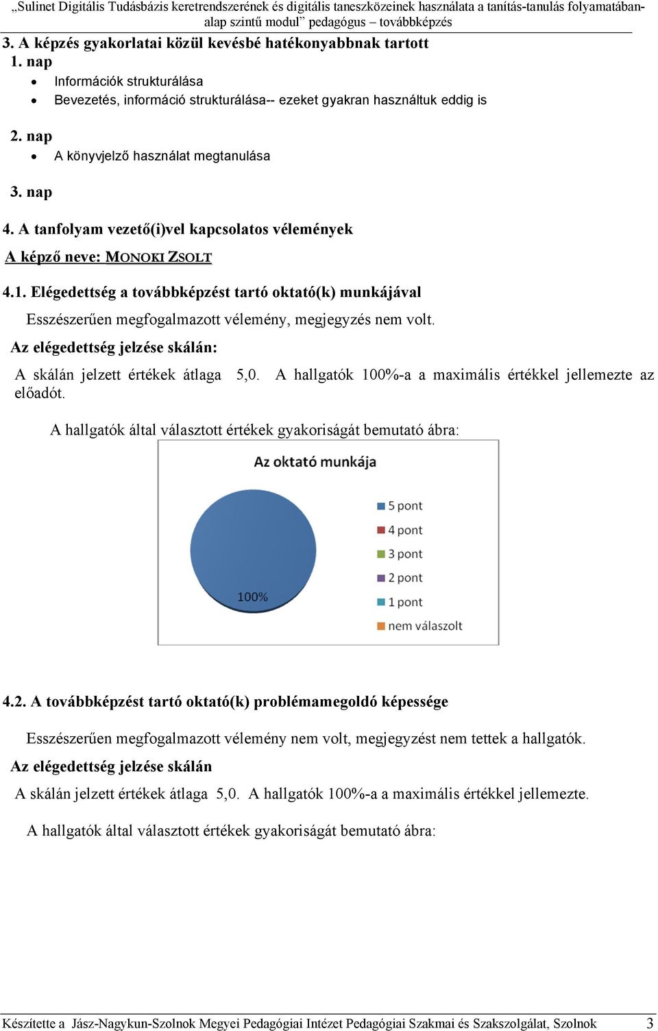Elégedettség a továbbképzést tartó oktató(k) munkájával Esszészerűen megfogalmazott vélemény, megjegyzés nem volt. : A skálán jelzett értékek átlaga 5,0.