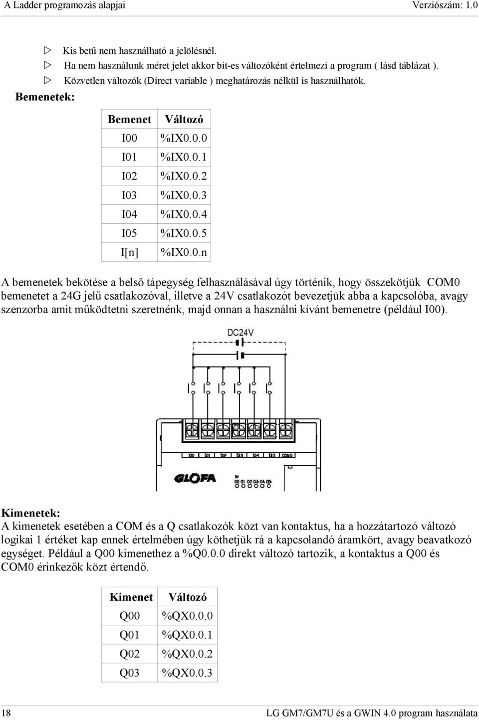 I01 I02 I03 I04 I05 I[n] Változó %IX0.0.0 %IX0.0.1 %IX0.0.2 %IX0.0.3 %IX0.0.4 %IX0.0.5 %IX0.0.n A bemenetek bekötése a belső tápegység felhasználásával úgy történik, hogy összekötjük COM0 bemenetet a