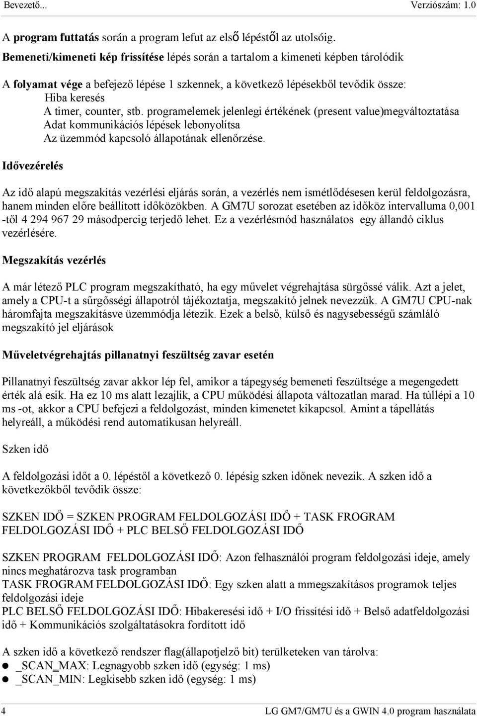 stb. programelemek jelenlegi értékének (present value)megváltoztatása Adat kommunikációs lépések lebonyolítsa Az üzemmód kapcsoló állapotának ellenőrzése.