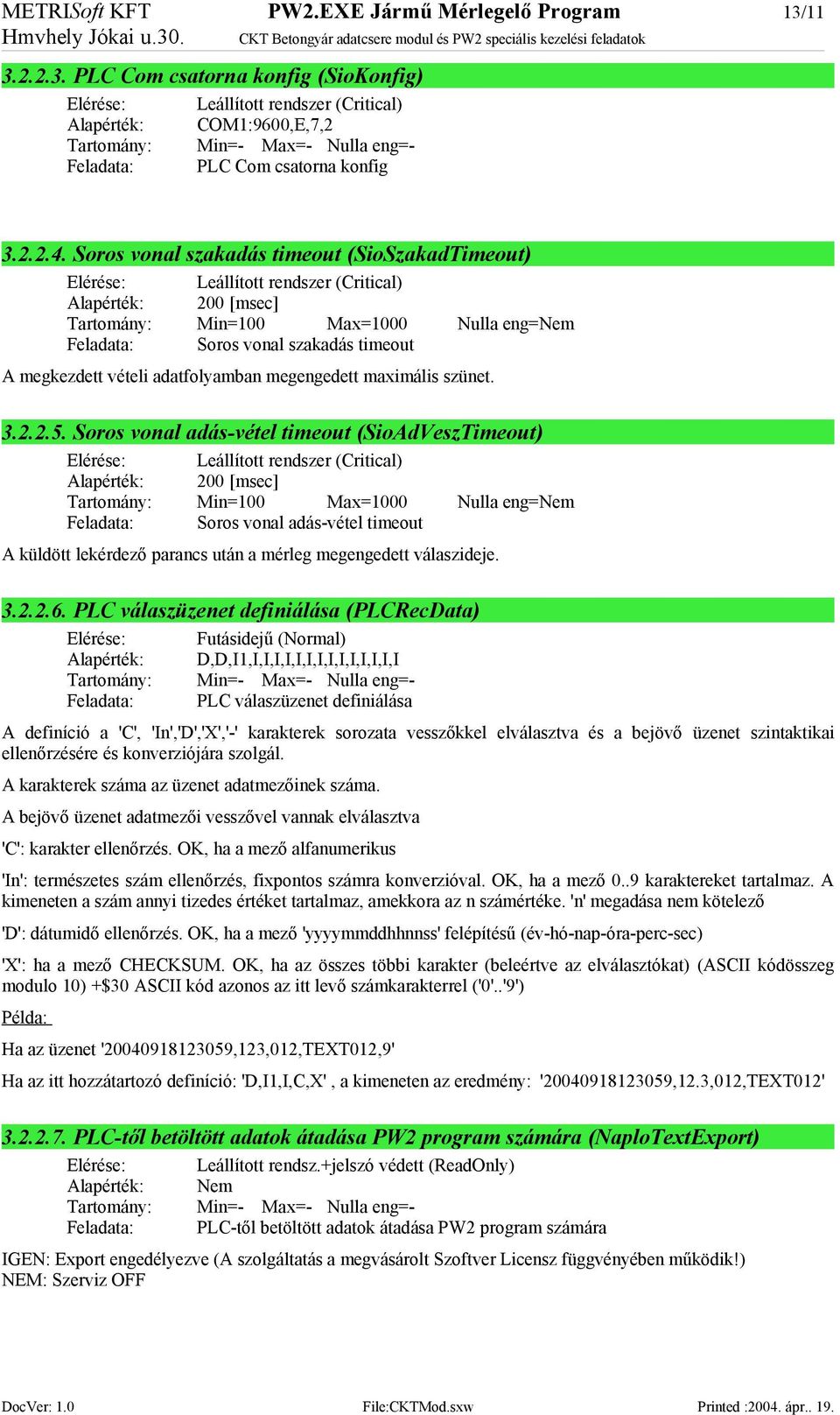 Soros vonal szakadás timeout (SioSzakadTimeout) Elérése: Leállított rendszer (Critical) Alapérték: 200 [msec] Tartomány: Min=100 Max=1000 Nulla eng=nem Feladata: Soros vonal szakadás timeout A