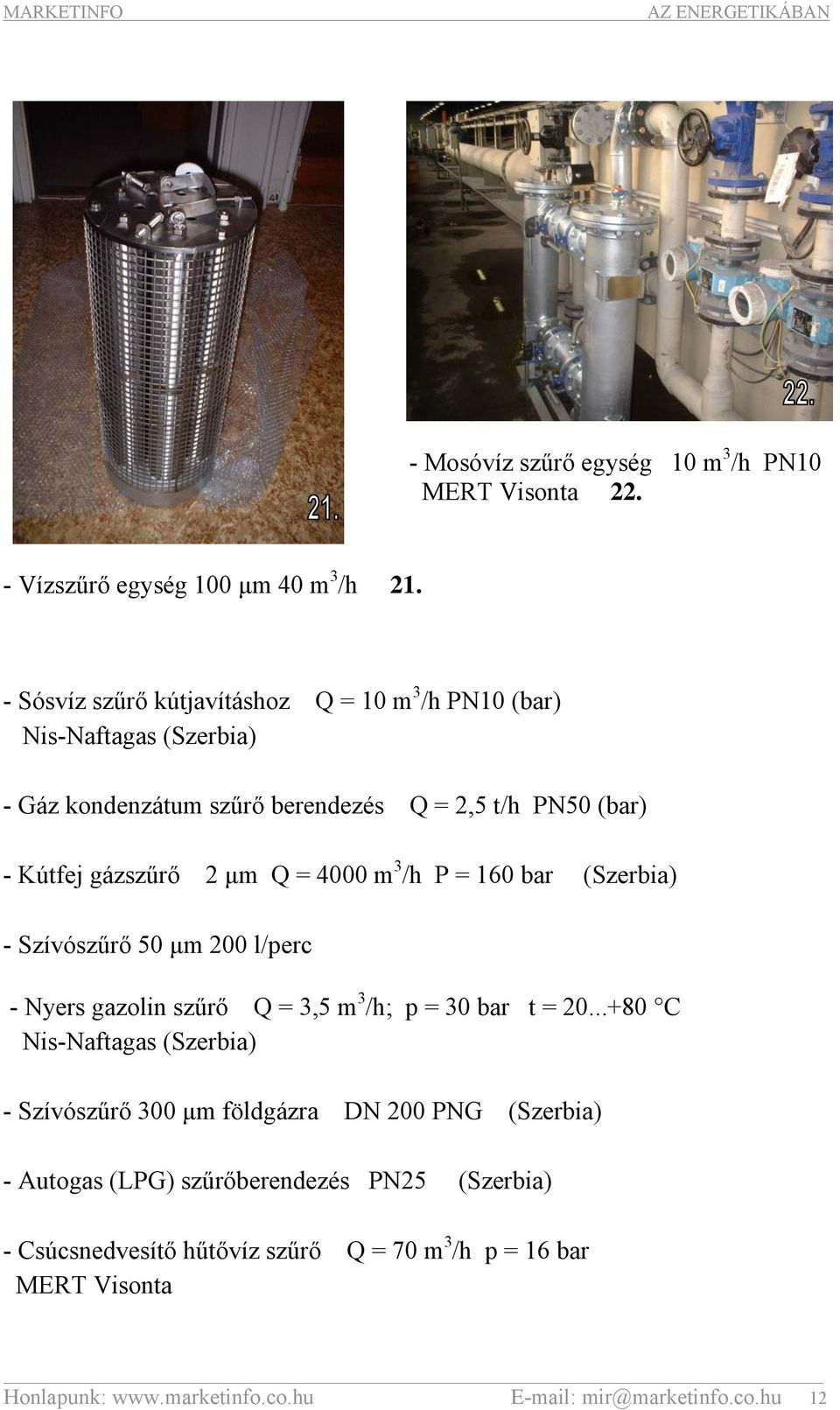 = 4000 m 3 /h P = 160 bar (Szerbia) - Szívószűrő 50 μm 200 l/perc - Nyers gazolin szűrő Q = 3,5 m 3 /h; p = 30 bar t = 20.