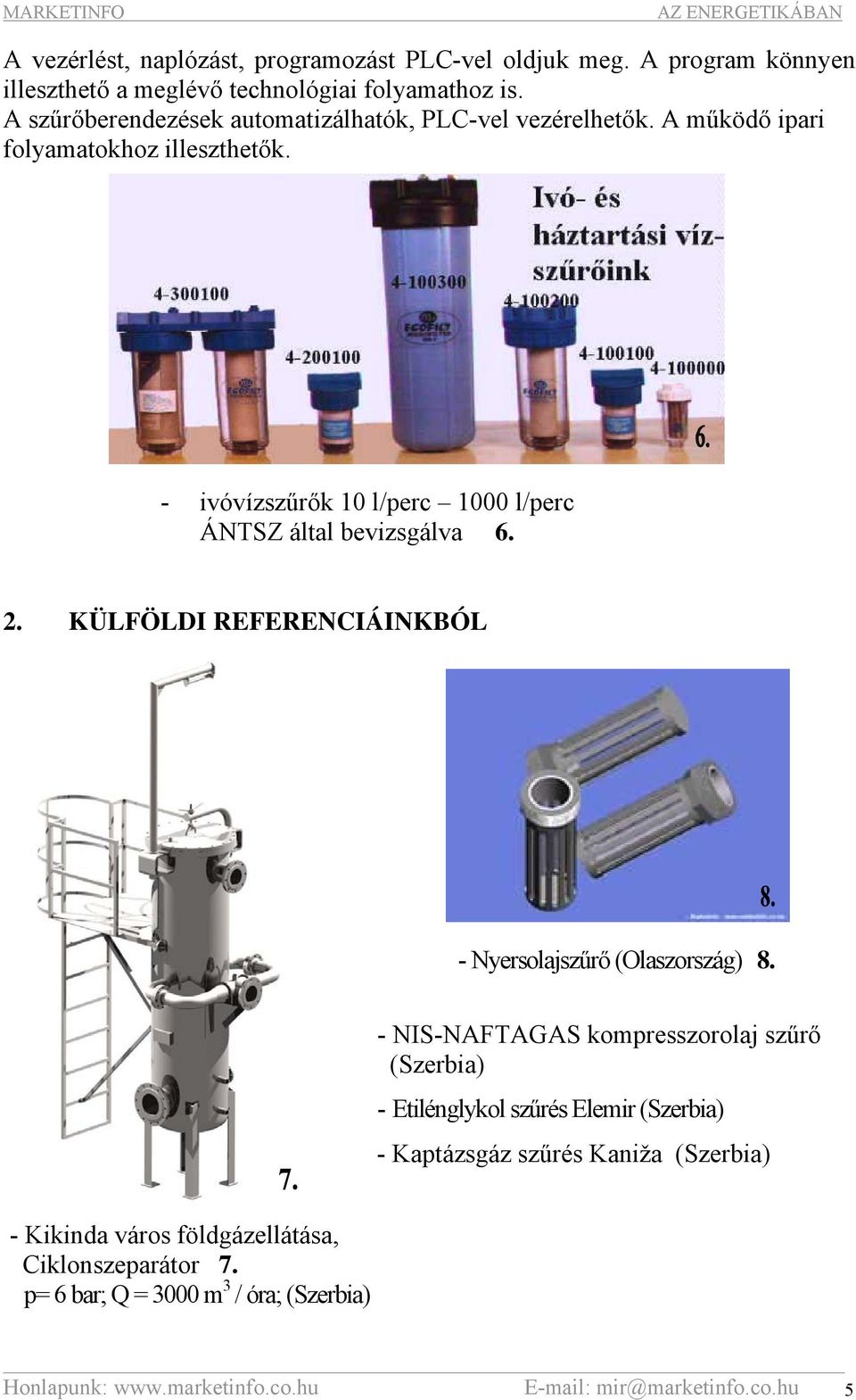 - ivóvízszűrők 10 l/perc 1000 l/perc ÁNTSZ által bevizsgálva 6. 2. KÜLFÖLDI REFERENCIÁINKBÓL - Nyersolajszűrő (Olaszország) 8.