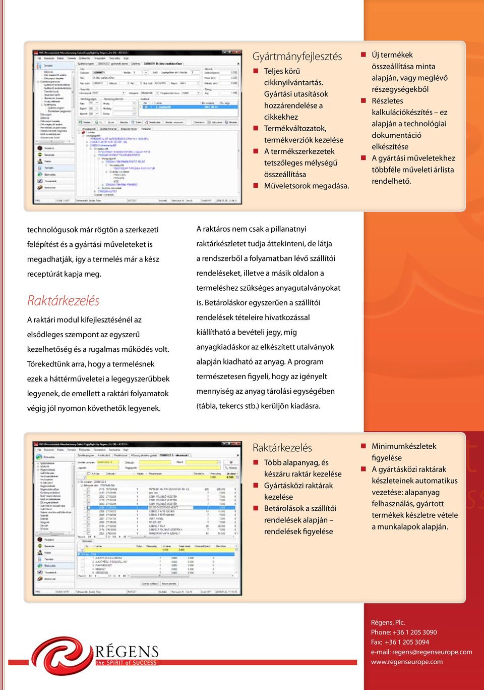 Új termékek összeállítása minta alapján, vagy meglévő részegységekből Részletes kalkulációkészítés ez alapján a technológiai dokumentáció elkészítése A gyártási műveletekhez többféle műveleti árlista