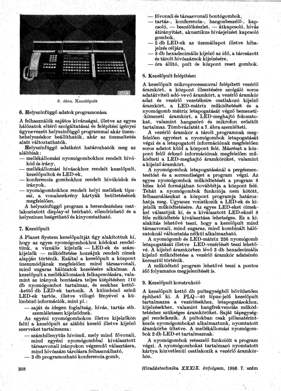 Helyszínfüggő adatok programozása A felhasználók sajátos kívánságai, illetve az egyes hálózatok eltérő szolgáltatásai és felépítési igényei úgynevezett helyszínfüggő programmal akár üzembehelyezéskor