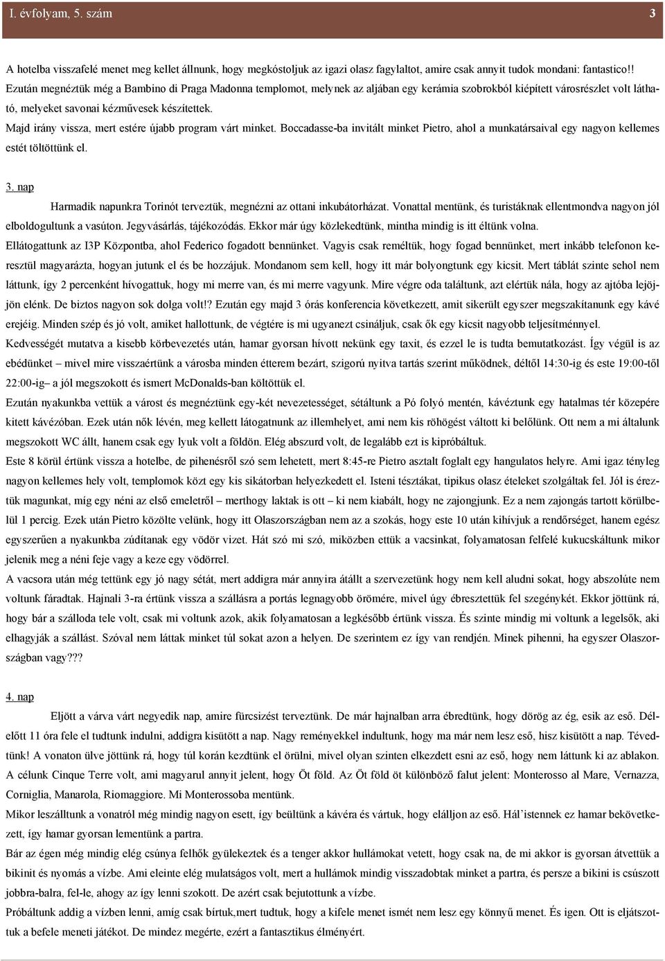 Majd irány vissza, mert estére újabb program várt minket. Boccadasse-ba invitált minket Pietro, ahol a munkatársaival egy nagyon kellemes estét töltöttünk el. 3.