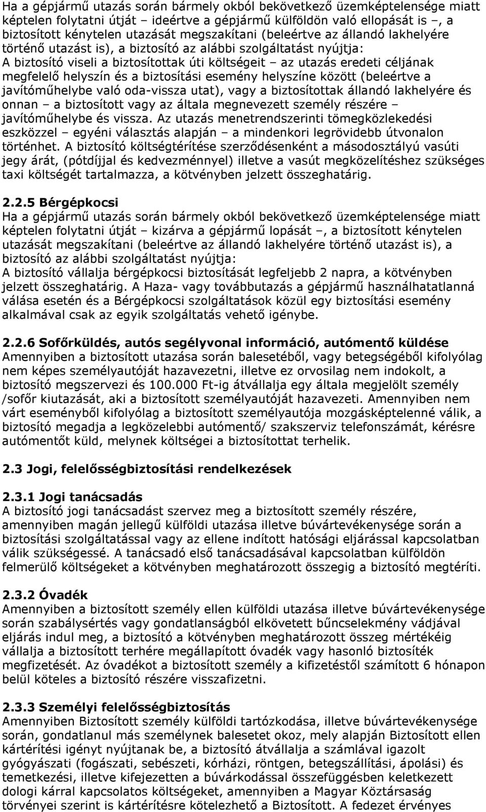 biztosítási esemény helyszíne között (beleértve a javítóműhelybe való oda-vissza utat), vagy a biztosítottak állandó lakhelyére és onnan a biztosított vagy az általa megnevezett személy részére