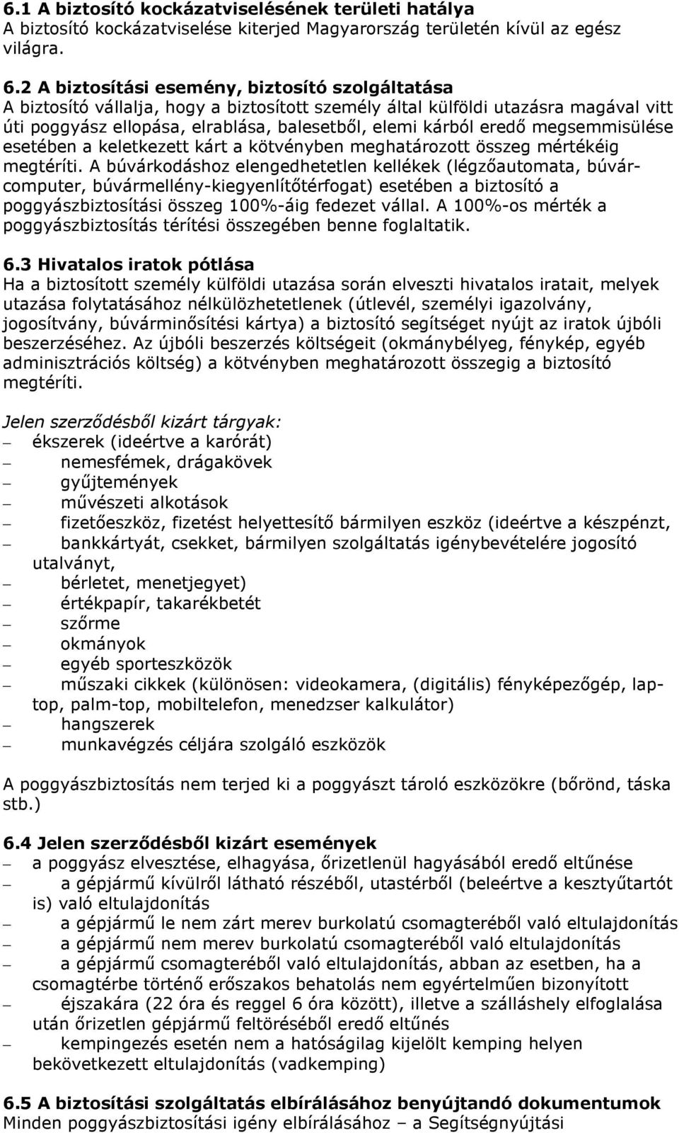 megsemmisülése esetében a keletkezett kárt a kötvényben meghatározott összeg mértékéig megtéríti.