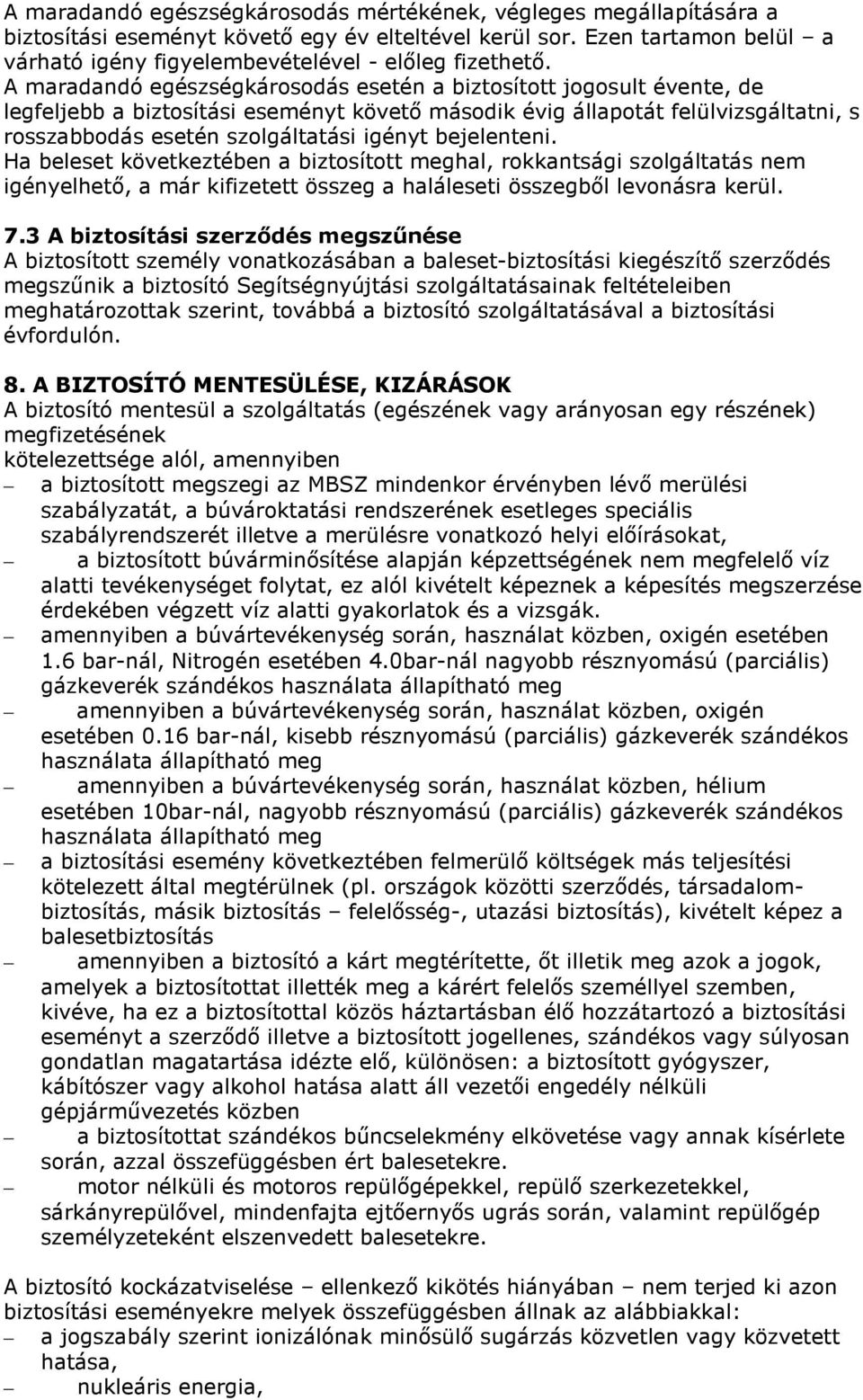 A maradandó egészségkárosodás esetén a biztosított jogosult évente, de legfeljebb a biztosítási eseményt követő második évig állapotát felülvizsgáltatni, s rosszabbodás esetén szolgáltatási igényt