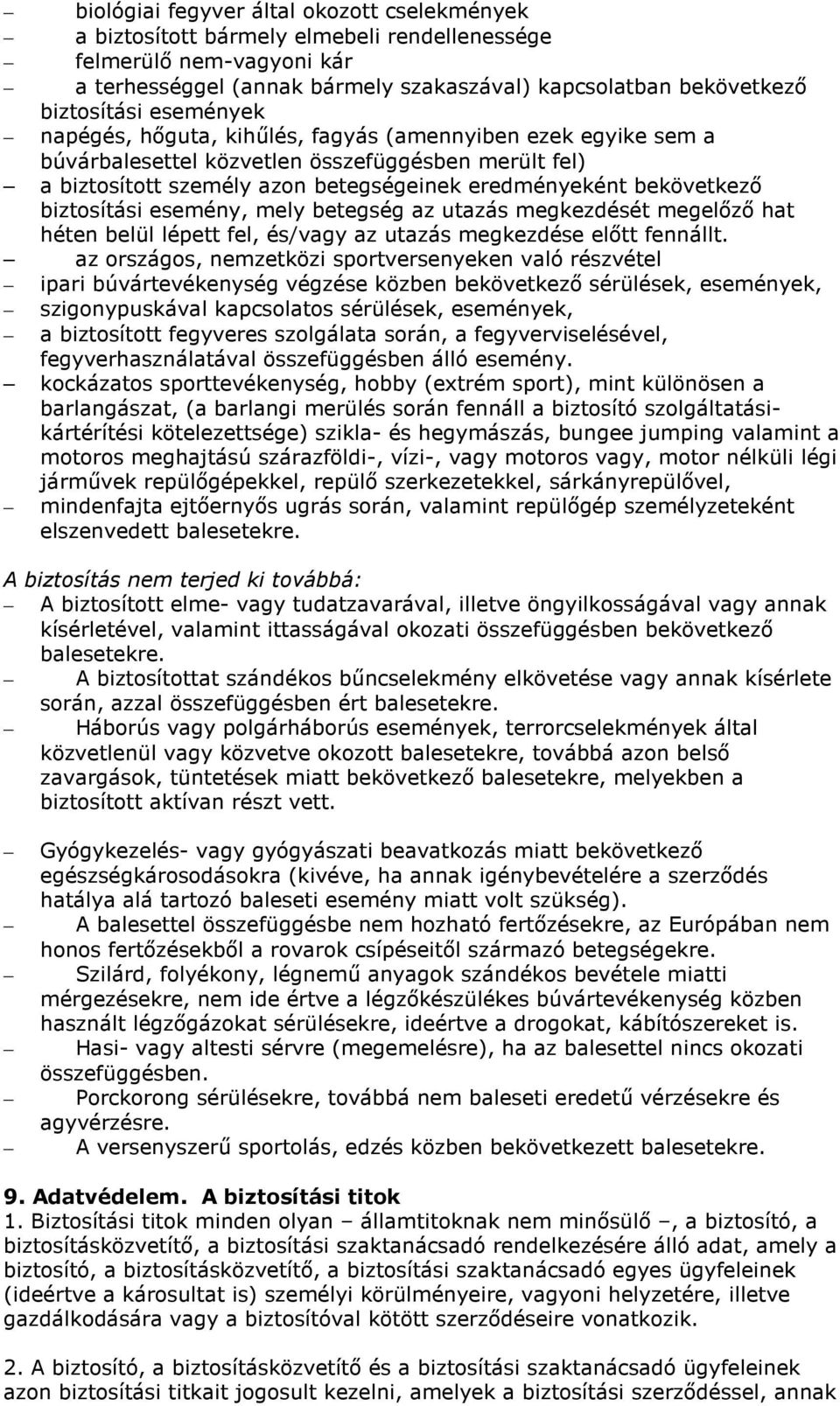 biztosítási esemény, mely betegség az utazás megkezdését megelőző hat héten belül lépett fel, és/vagy az utazás megkezdése előtt fennállt.
