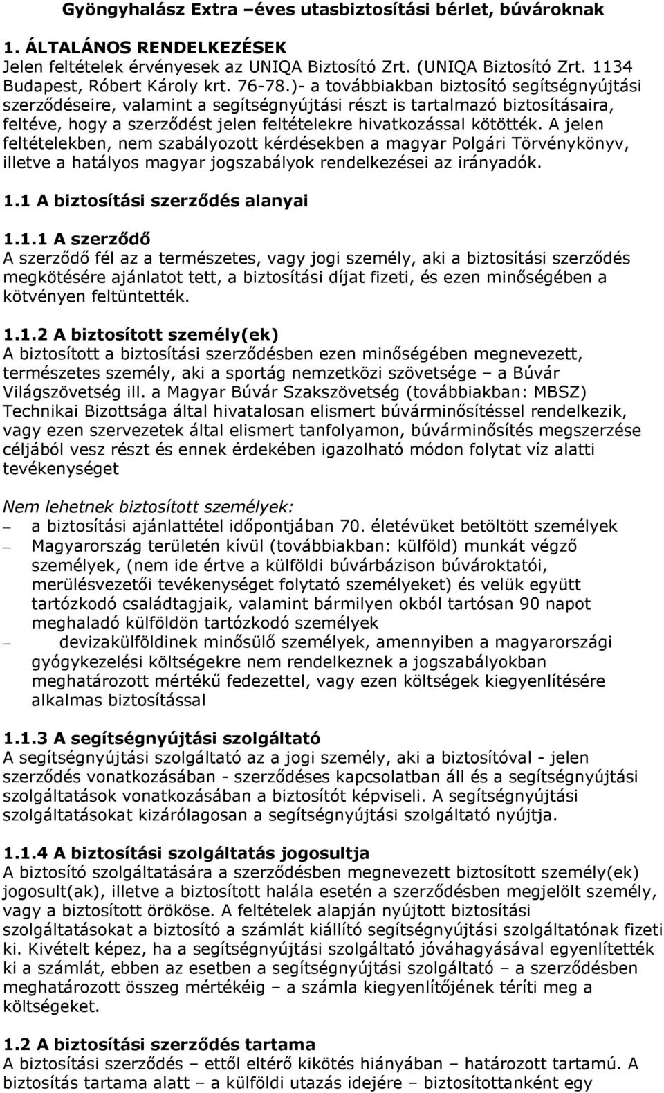 A jelen feltételekben, nem szabályozott kérdésekben a magyar Polgári Törvénykönyv, illetve a hatályos magyar jogszabályok rendelkezései az irányadók. 1.