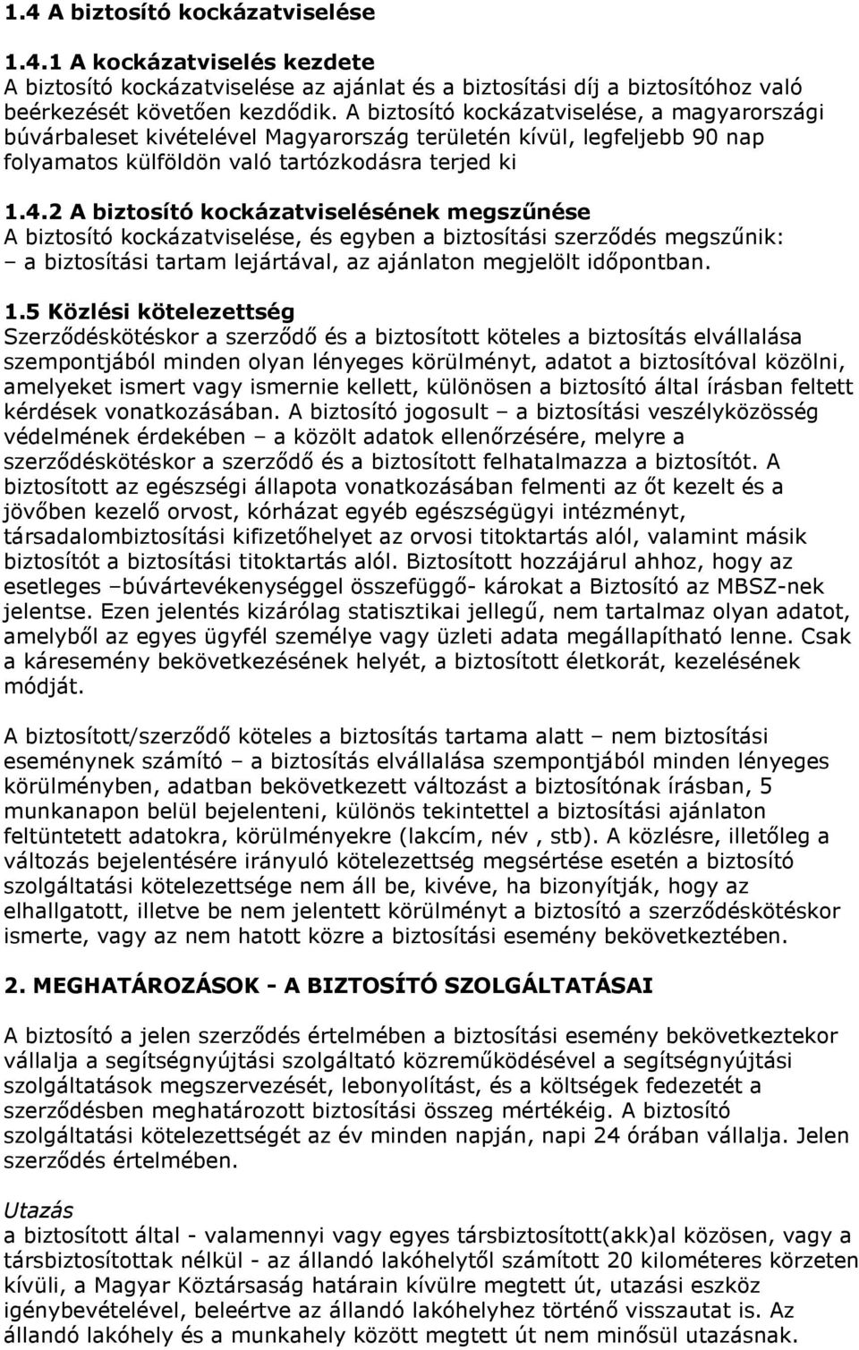 2 A biztosító kockázatviselésének megszűnése A biztosító kockázatviselése, és egyben a biztosítási szerződés megszűnik: a biztosítási tartam lejártával, az ajánlaton megjelölt időpontban. 1.