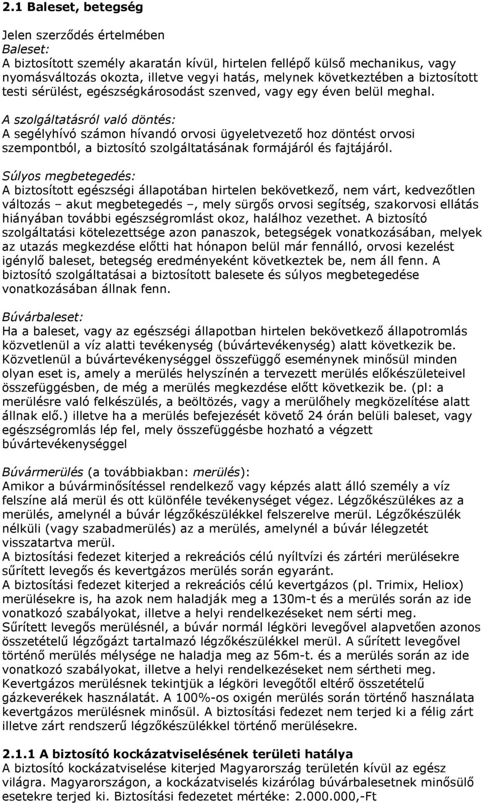 A szolgáltatásról való döntés: A segélyhívó számon hívandó orvosi ügyeletvezető hoz döntést orvosi szempontból, a biztosító szolgáltatásának formájáról és fajtájáról.