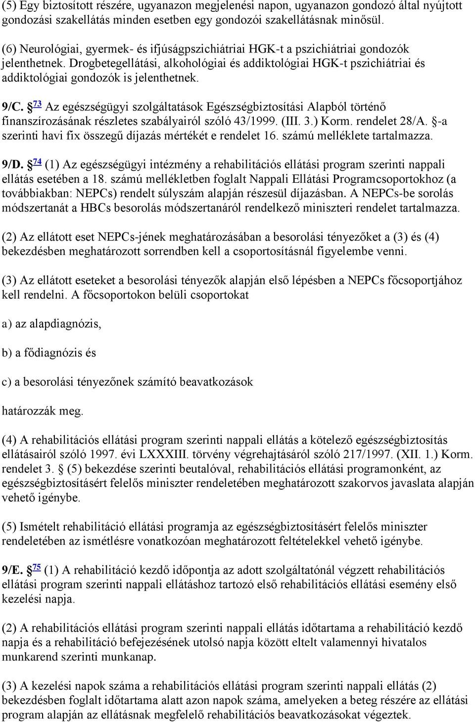 Drogbetegellátási, alkohológiai és addiktológiai HGK-t pszichiátriai és addiktológiai gondozók is jelenthetnek. 9/C.