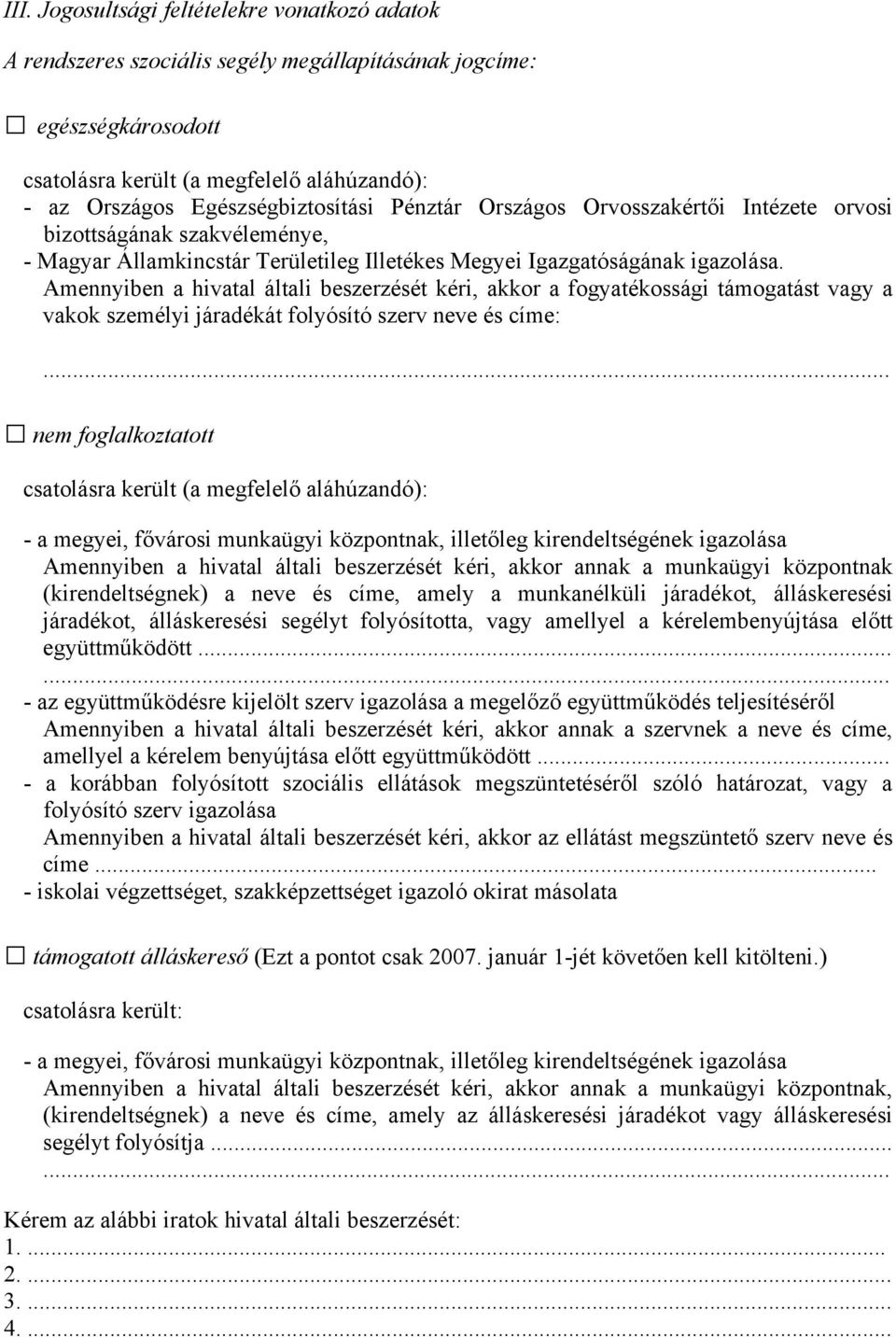 Amennyiben a hivatal általi beszerzését kéri, akkor a fogyatékossági támogatást vagy a vakok személyi járadékát folyósító szerv neve és címe:.