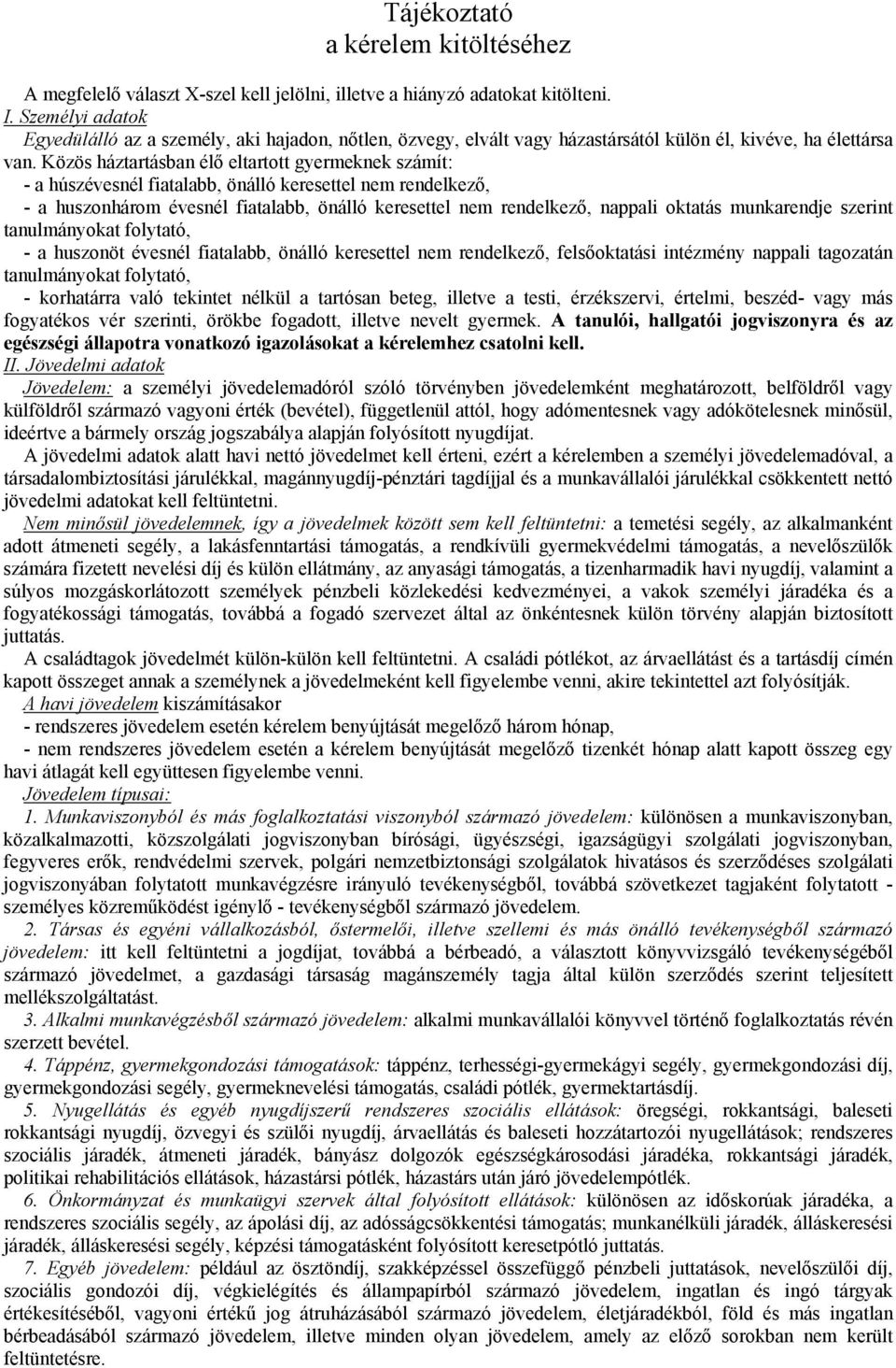 Közös háztartásban élő eltartott gyermeknek számít: - a húszévesnél fiatalabb, önálló keresettel nem rendelkező, - a huszonhárom évesnél fiatalabb, önálló keresettel nem rendelkező, nappali oktatás