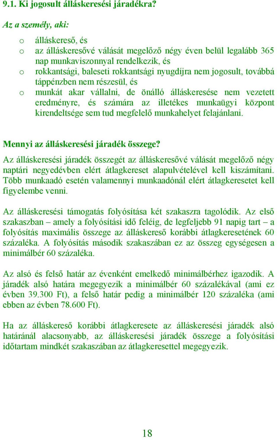 táppénzben nem részesül, és munkát akar vállalni, de önálló álláskeresése nem vezetett eredményre, és számára az illetékes munkaügyi közpnt kirendeltsége sem tud megfelelő munkahelyet felajánlani.