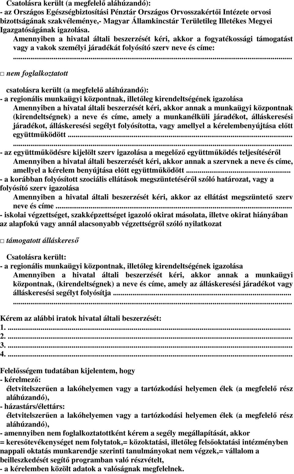 .. nem foglalkoztatott csatolásra került (a megfelelő aláhúzandó): - a regionális munkaügyi központnak, illetőleg kirendeltségének igazolása Amennyiben a hivatal általi beszerzését kéri, akkor annak