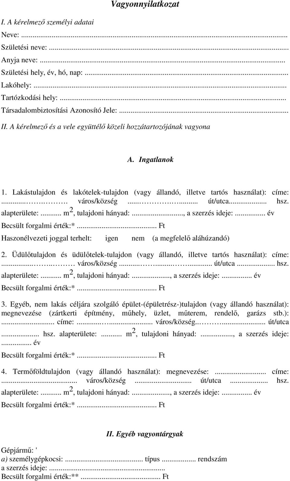 .. hsz. alapterülete:... m 2, tulajdoni hányad:..., a szerzés ideje:... év Becsült forgalmi érték:*... Ft Haszonélvezeti joggal terhelt: igen nem (a megfelelő aláhúzandó) 2.