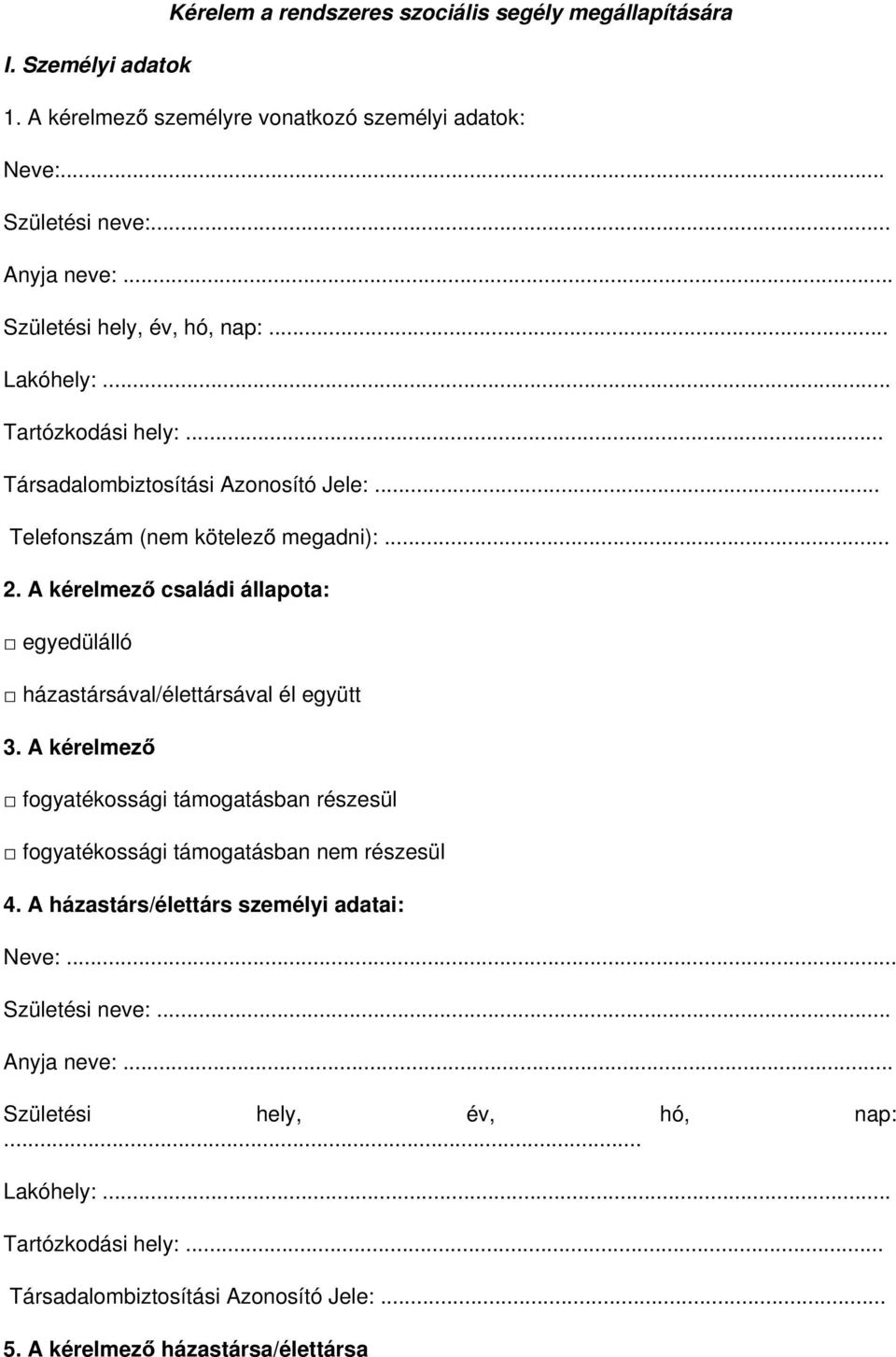 A kérelmez családi állapota: egyedülálló házastársával/élettársával él együtt 3. A kérelmez fogyatékossági támogatásban részesül fogyatékossági támogatásban nem részesül 4.