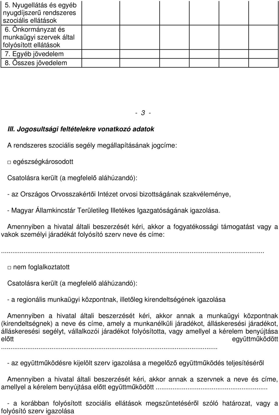 orvosi bizottságának szakvéleménye, - Magyar Államkincstár Területileg Illetékes Igazgatóságának igazolása.