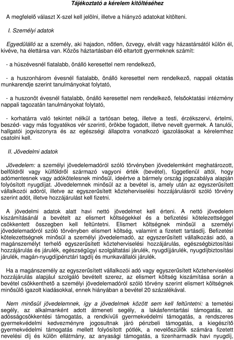 Közös háztartásban él eltartott gyermeknek számít: - a húszévesnél fiatalabb, önálló keresettel nem rendelkez, - a huszonhárom évesnél fiatalabb, önálló keresettel nem rendelkez, nappali oktatás