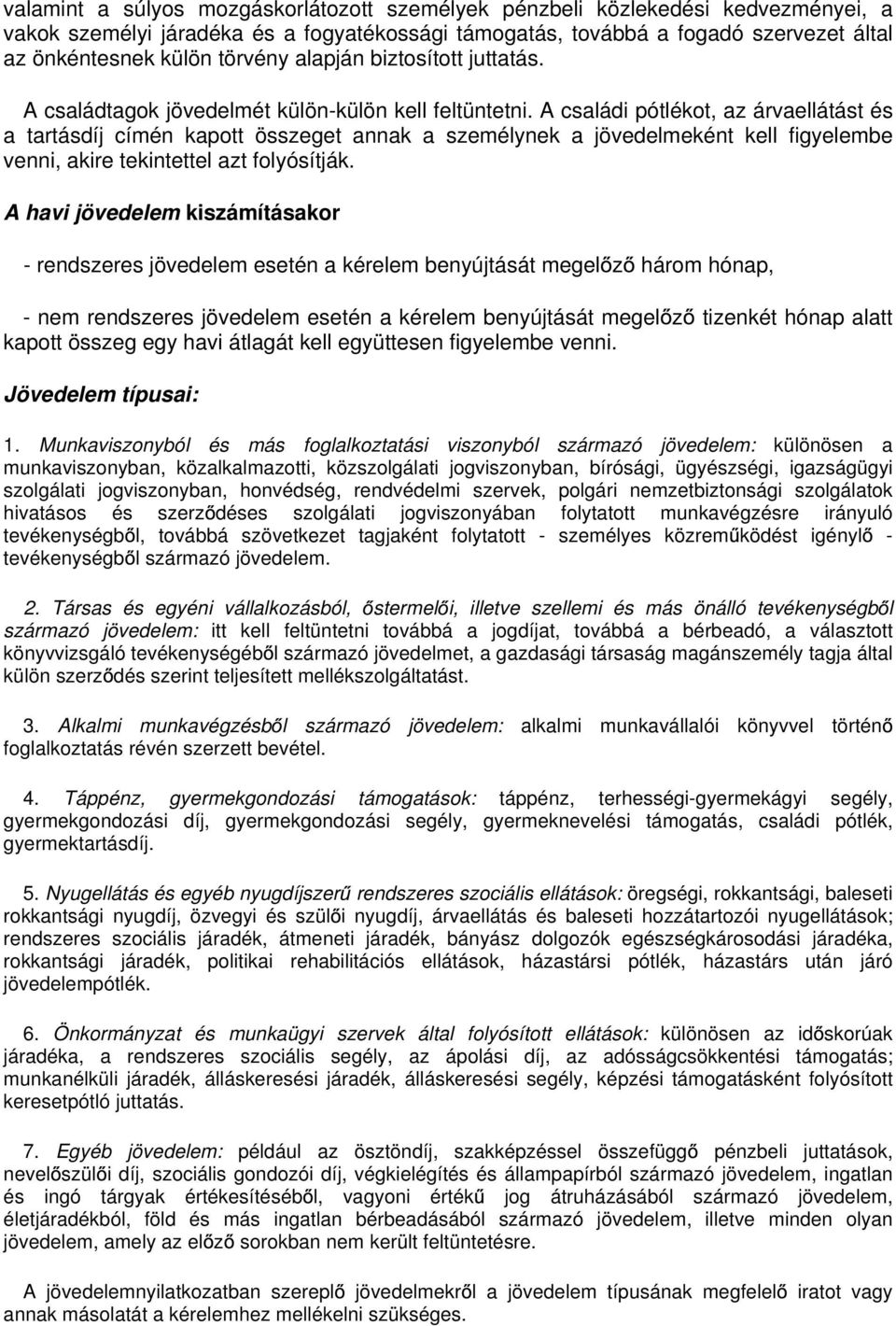 A családi pótlékot, az árvaellátást és a tartásdíj címén kapott összeget annak a személynek a jövedelmeként kell figyelembe venni, akire tekintettel azt folyósítják.