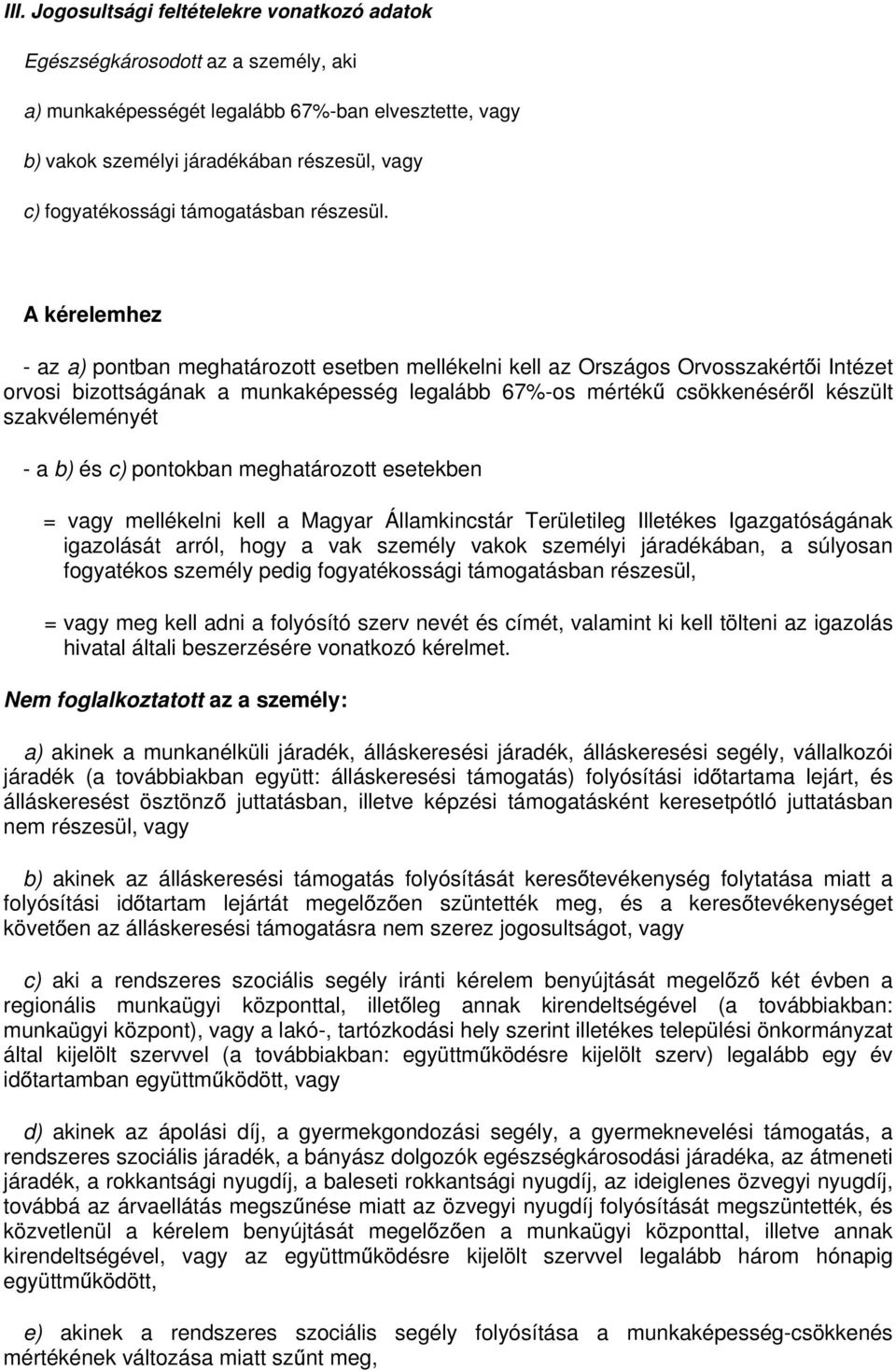 A kérelemhez - az a) pontban meghatározott esetben mellékelni kell az Országos Orvosszakért i Intézet orvosi bizottságának a munkaképesség legalább 67%-os mérték csökkenésér l készült szakvéleményét