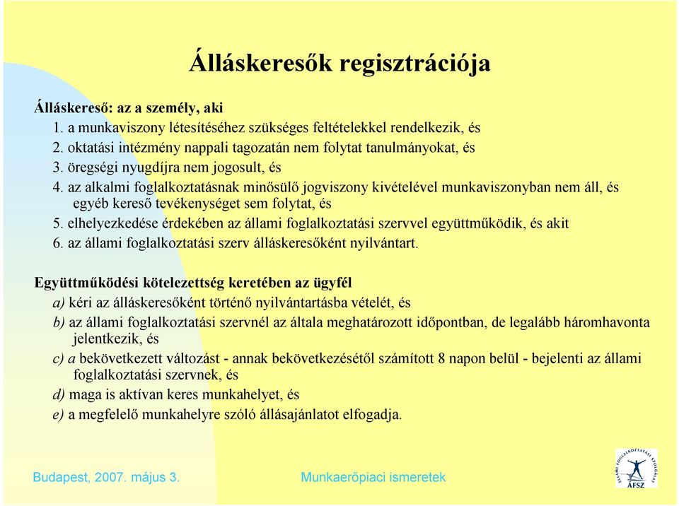 az alkalmi foglalkoztatásnak minősülő jogviszony kivételével munkaviszonyban nem áll, és egyéb kereső tevékenységet sem folytat, és 5.