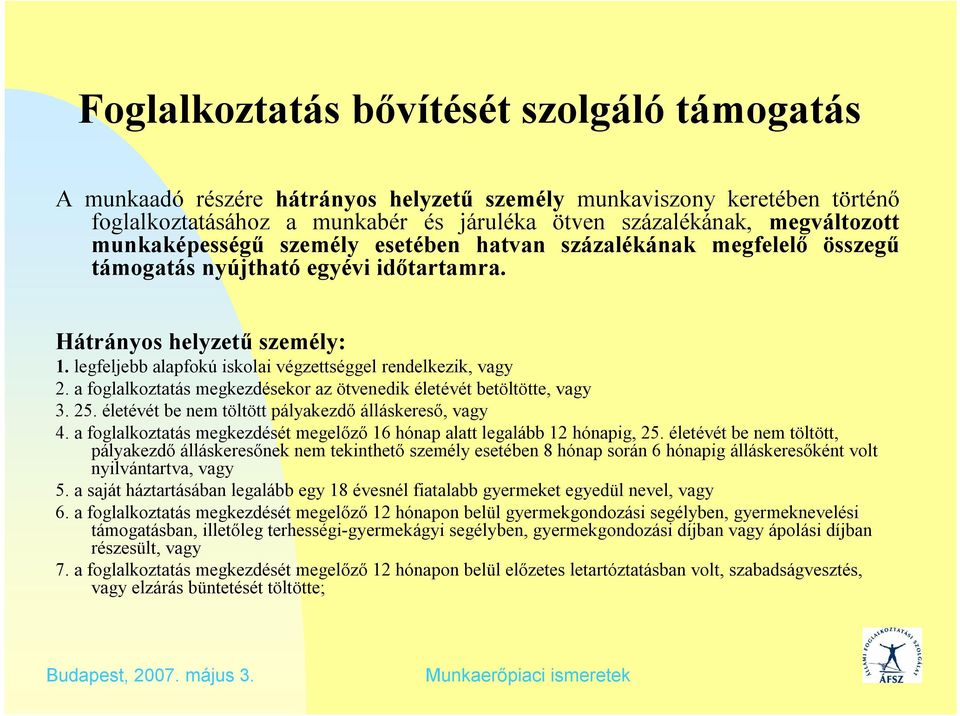 legfeljebb alapfokú iskolai végzettséggel rendelkezik, vagy 2. a foglalkoztatás megkezdésekor az ötvenedik életévét betöltötte, vagy 3. 25. életévét be nem töltött pályakezdő álláskereső, vagy 4.