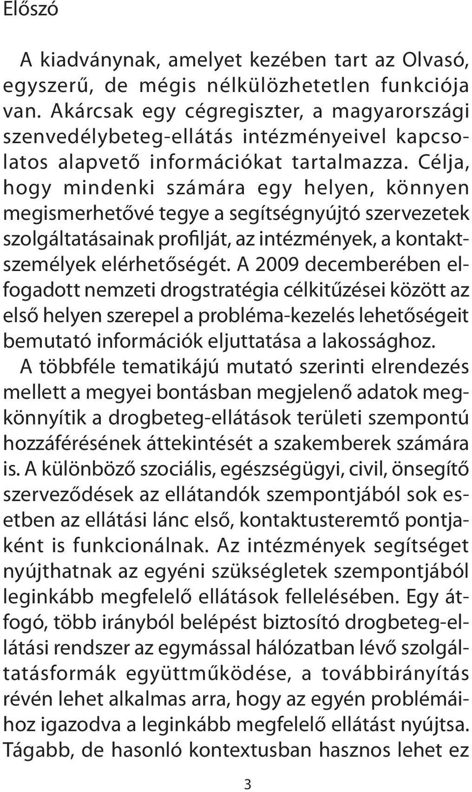 Célja, hogy mindenki számára egy helyen, könnyen megismerhetővé tegye a segítségnyújtó szervezetek szolgáltatásainak profilját, az intézmények, a kontaktszemélyek elérhetőségét.
