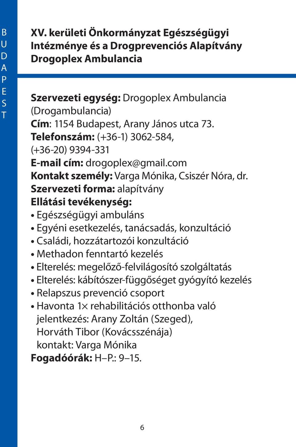elefonszám: (+36-1) 3062-584, (+36-20) 9394-331 -mail cím: drogoplex@gmail.com Kontakt személy: Varga ónika, Csiszér óra, dr.