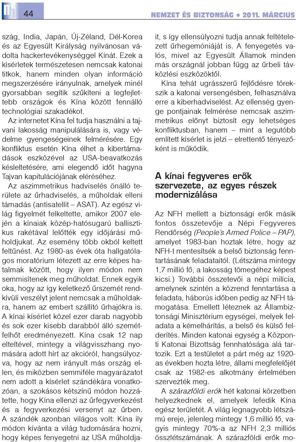 fennálló technológiai szakadékot. Az internetet Kína fel tudja használni a tajvani lakosság manipulálására is, vagy védelme gyengeségeinek felmérésére.