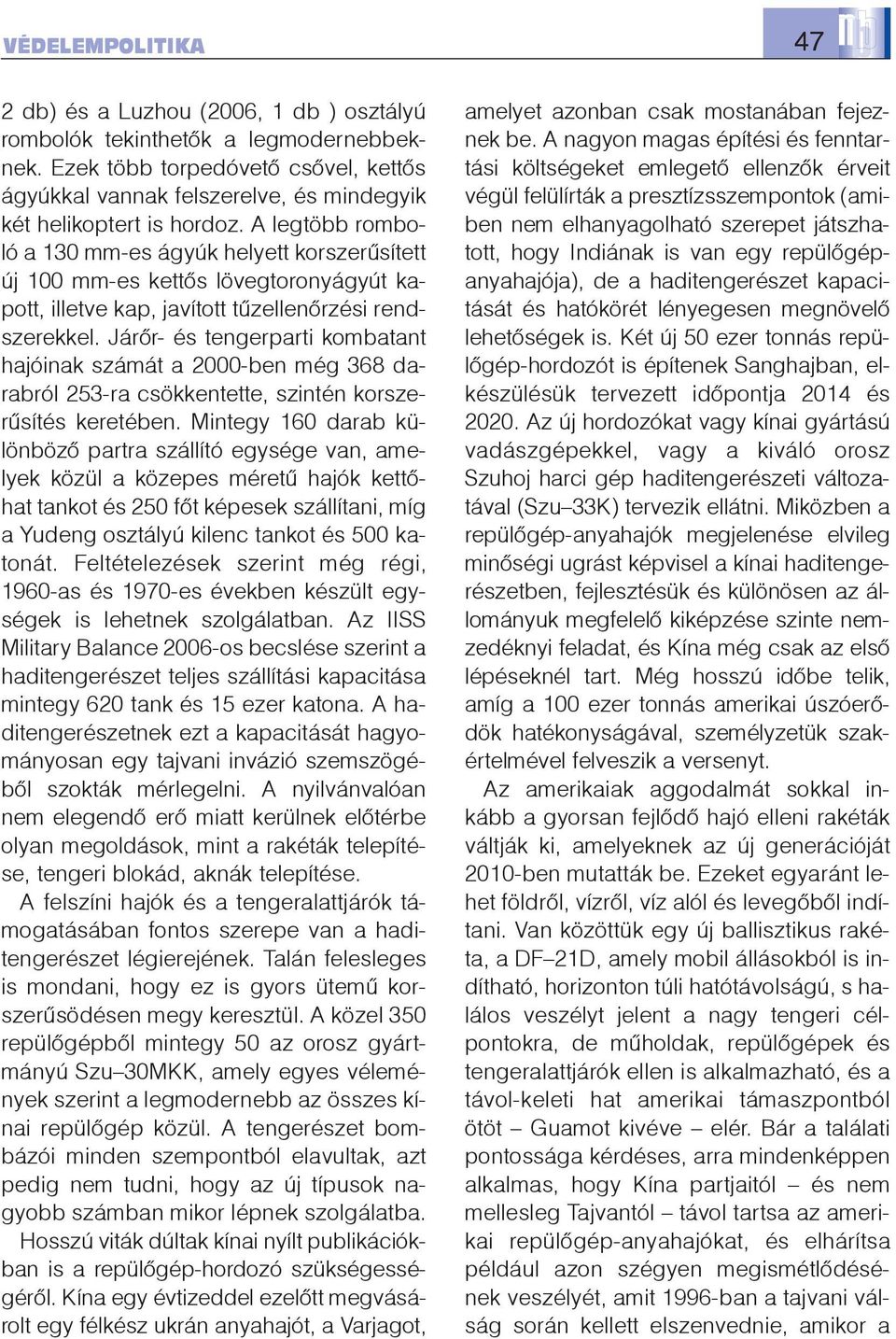 A legtöbb romboló a 130 mm-es ágyúk helyett korszerûsített új 100 mm-es kettõs lövegtoronyágyút kapott, illetve kap, javított tûzellenõrzési rendszerekkel.