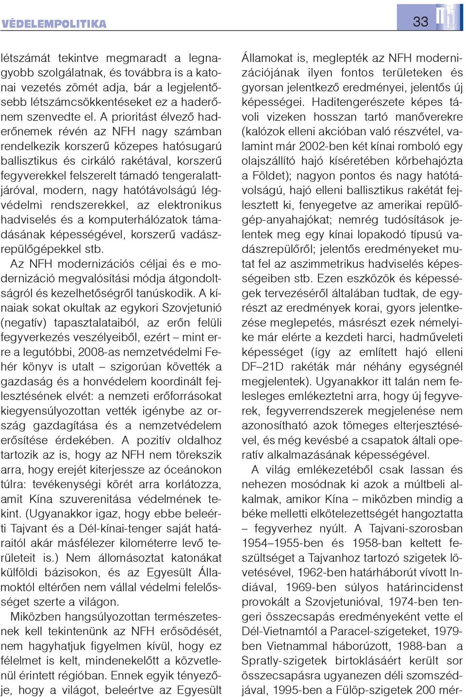 modern, nagy hatótávolságú légvédelmi rendszerekkel, az elektronikus hadviselés és a komputerhálózatok támadásának képességével, korszerû vadászrepülõgépekkel stb.