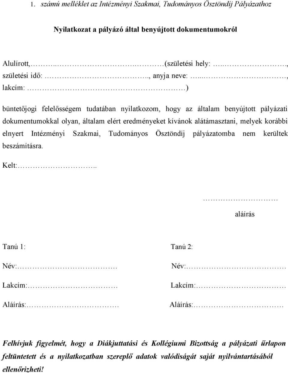 .., lakcím: ) büntetőjogi felelősségem tudatában nyilatkozom, hogy az általam benyújtott pályázati dokumentumokkal olyan, általam elért eredményeket kívánok alátámasztani, melyek