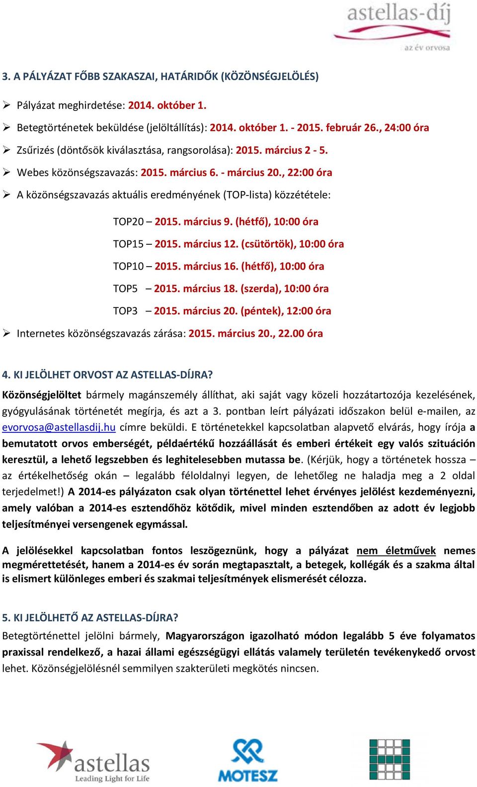 , 22:00 óra A közönségszavazás aktuális eredményének (TOP-lista) közzététele: TOP20 2015. március 9. (hétfő), 10:00 óra TOP15 2015. március 12. (csütörtök), 10:00 óra TOP10 2015. március 16.